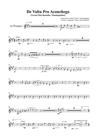 q = 110
1st Trumpet
Composição: Nando Cordel / Dominguinhos
Arranjo e Adaptação: Ibanez Dutra Munhoz
Compositor: Nando Cordel e Dominguinhos
De Volta Pro Aconchego
(Versão Elba Ramalho / Dominguinhos)
10
22
29
35
41
46 1.
64 2.
c
7
f 3
(Mute)
mp sfz sfz mp
sfz
6
Mute
pp
3
mf 3
p
Solo ou naipe
f Open
3
3 mp
mf
5
mf
8
(Mute)
mp sfz sfz
q = 94
mp
sfz
AD LIBITUM SAX
 