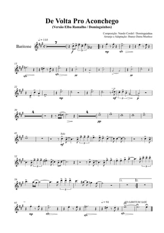 q = 110
Composição: Nando Cordel / Dominguinhos
Arranjo e Adaptação: Ibanez Dutra Munhoz
Baritone
Compositor: Nando Cordel e Dominguinhos
De Volta Pro Aconchego
(Versão Elba Ramalho / Dominguinhos)
13
22
30
45
52
59 1. 2.
65
c
7
f 3 mp sfz
sfz
sfz pp pp
mp mf 3 p
4 4
pp
mf
Solo
3
3 3
3
mp sfz
sfz
q = 94
sfz
AD LIBITUM SAX
 
