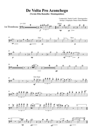 q = 110
1st Trombone
Composição: Nando Cordel / Dominguinhos
Arranjo e Adaptação: Ibanez Dutra MunhozCompositor: Nando Cordel e Dominguinhos
De Volta Pro Aconchego
(Versão Elba Ramalho / Dominguinhos)
13
22
30
45
52
58 1.
64 2.
c
7
f 3
(Mute)
mp sfz
sfz sfz
Open
pp
Open
pp
p mp mf 3 p
4 4
pp
mf
Solo Naipe
3
3
3 3
(Mute)
mp sfz sfz
q = 94
sfz
AD LIBITUM SAX
 
