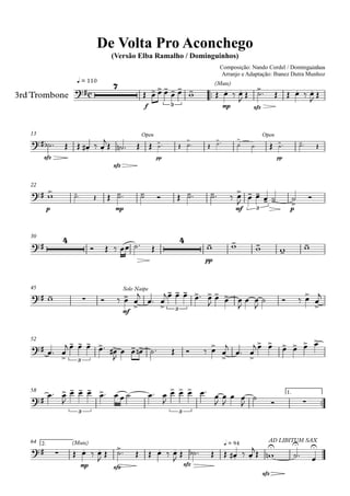 q = 110
3rd Trombone
Composição: Nando Cordel / Dominguinhos
Arranjo e Adaptação: Ibanez Dutra Munhoz
Compositor: Nando Cordel e Dominguinhos
De Volta Pro Aconchego
(Versão Elba Ramalho / Dominguinhos)
13
22
30
45
52
58 1.
64 2.
c
7
f 3
(Mute)
mp sfz
sfz
sfz
Open
pp
Open
pp
p mp mf 3 p
4 4
pp
mf
Solo Naipe
3
3
3 3
(Mute)
mp sfz
sfz
q = 94
sfz
AD LIBITUM SAX
 