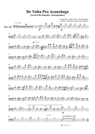 q = 110
Composição: Nando Cordel / Dominguinhos
Arranjo e Adaptação: Ibanez Dutra Munhoz
Bass Bb
Compositor: Nando Cordel e Dominguinhos
De Volta Pro Aconchego
(Versão Elba Ramalho / Dominguinhos)
13
20
27
34
41
48
55
62 1. 2.
67
c
6
ff mf
sfz
mf
q = 94
sfz
AD LIBITUM SAX
 