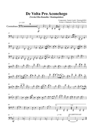 q = 110
Composição: Nando Cordel / Dominguinhos
Arranjo e Adaptação: Ibanez Dutra Munhoz
Contrabass
Compositor: Nando Cordel e Dominguinhos
De Volta Pro Aconchego
(Versão Elba Ramalho / Dominguinhos)
13
20
26
33
40
46
53
60 1. 2.
65
c
7
ff
mf
mf
q = 94 AD LIBITUM SAX
 