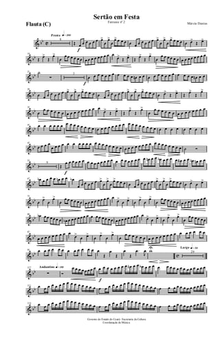& bb C
Presto q»™ºº
8
Œ
f
œ œ œ œ œ œ œ>
œ
œ>
œ
œ> œ œ œ œ œ œ œ œ œ œ œ>
œ
œ>
œ
œ> œ œ œ œ œ>
Œ œ>
& bb
14
Œ
œ>
Œ
œ>
œ
œ œ œ œ œ œ œ œ œ œ œ œ œ œ œ
œ>
Œ œ>
Œ
œ>
Œ
œ>
œ
œ œ œ œ œ œ œ œ œ œ œ œ œ œ
& bb
21 ˙
Ó
3
f
œ œ œ œ œ œ œ œ œ œ œ œn œ œ œ œ œ œ œ œ œ œ œ œ œ œn œ œ
& bb
29
œ œ œ œ œ œ œ œ>
œ
œ>
œ
œ> œ œ œ œ œ œ œ œ œ œ œ>
œ
œ>
œ
œ> œ œ œ œ œ>
Œ œ>
Œ
œ>
Œ
œ>
& bb
35
œ
œ œ œ œ œ œ œ œ œ œ œ œ œ œ œ
œ>
Œ œ>
Œ
œ>
Œ
œ>
œ
œ œ œ œ œ œ œ œ œ œ œ œ œ œ
& bb
41 œ œ œ œ œ œ œ œ œ œ œ œ œ œ œ œ œ œ œ œ œ œ œ œ œ œ œ œ œ œ œ œ œ œ œ œ œ œ
& bb
47
œ œ œ œ
œ œ œ œ œ œ œ œ œ œ œ œ œ œ œ œ œ œ œ œ œ œ œ œ œ œ œ œ œ œ œ œ œ œ ˙ Ó
& bb
53
9
Œ
f
œ œ œ œ œ œ œ œ œ œ œ œ œ œ œ œ œ œ œ œ œ œ œn œ œ œb œ œ œ œ œ# œ œ œn œn œ œ
& bb
67 œb œ œ œ œ œn œ œ œb
œ œ œ œ œ œ œ>
œ
œ>
œ
œ> œ œ œ œ œ œ œ œ œ œ œ>
œ
œ>
œ
œ> œ œ œ œ œ>
œ œ>
& bb
73
œ
œ>
œ
œ>
œ
œ œ œ œ œ œ œ œ œ œ œ œ œ œ œ
œ>
œ œ>
œ
œ>
œ
œ>
œ
œ œ œ œ œ œ œ œ œ œ œ œ œ œ
& bb
80 œb œ œ œ œ œ œ œb œ œ œ œ œ œ œ œ œ œ œ œ œ œ œ œ œ œ œ œ œ œ œ
œ>
œ œ>
œ
œ>
œ
œ>
œ
œ œ œ œ œ œ
& bb
87
œ œ œ œ œ œ œ œ œ
œ>
œ œ>
œ
œ>
œ
œ>
œ
œ œ œ œ œ œ œ œ œ œ œ œ œ œ œ œ œ œ œ œ
& bb c
93 œ œ œ œ œ œ œ œ œ œ œ œ œ
Œ
œ
Œ
œ
Œ
.œ
J
œ wU Largo q»∞º
29
& bb
Andantino q»¡ºº127
∑ Ó
œ œ œ œ œ œ œ œ
f
œ œ œ œ œ œ œ œ œn œ œ œb œ œ œ œ œ œ œ œ œ œ œ œ œ œ œ œ
& bb
131 œ œ œ œ œ œ œ œ œ œ œ œ œ œ œ œ œ œ œ œ œ œ œ œ œ œ œ œ œ œ œ œ œ œ œ œ œ œ œ œ œ œ
& bb
134 œ œ œ œ œ œ œ œ œ œ œ œ œ œ œ œ œ œ œ œ œ œ œ œ œ œ œ œ œ œ œ œ œ œ œ œ œ œ œ œ œ œ
Governo do Estado do Ceará - Secretaria da Cultura
Coordenação de Música
Sertão em Festa
Márcio DantasFantasia nº 2
Flauta (C)
 