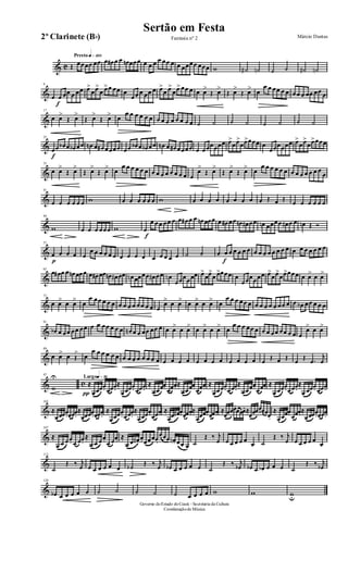 & C
Presto q»™ºº
Œ œœœœ œœ œ œ# œ œ œn œœœ œ œ œ œ œœ œ œ œœœœ œœœ w ˙# ˙n ˙ ˙ ˙# ˙n
&
9
œ
f
œ œœ œ œœ œ>
œœ>
œ œ>œ œœ œ
œœ œ œœ œ œ>
œ œ>
œœ>œœ œ œ œ>
Œ œ>
Œ œ>
Œ œ> œ
œ œ œœ œ œ œœ œ œœ œœ œ
&
17
œ œ>
Œ œ>
Œ œ>
Œ œ> œ
œ œ œ œ œ œ œ œ œ œ œ œ œ œ ˙ ˙ ˙ ˙ ˙ ˙ ˙ ˙
&
25
f
œœ œb œ œb œœ œn œ œ# œœœœ œœ œb œ œb œœ œn œ œ# œœœœ œ œœœœœœ œ>
œœ>
œœ>œœœ œ
œœœœœœ œ>
œœ>
œœ>œœœ
&
33
œ œ>
Œ œ>
Œ œ>
Œ œ> œ
œ œ œ œ œ œ œ œ œ œ œ œ œ œ œ
œ>
Œ œ>
Œ œ>
Œ œ> œ
œ œ œ œ œ œ œ œ œ œ œ œ œ
œ
&
41
œ œ œ œ œ œ w œ œ œ œ œ œ w œ œ œ œ œ œ œ œ œ Œ œ Œ œ œ œ œ œ œ
&
49
w œ œ œ œœœ w
f
œ
œ œœ œœ œ œ œ# œ œ œn œœœ œ œ# œœ œn œ# œœ œn œœœœ œ# œ œ œn Œ Ó
&
57
p
œ œ œ œ œ
œ œ œ œ œ œ œ œ œ œ œ œ œ œ œ ˙ ˙ œ
f
œ œ œ œ œ œ œ œ œ œ œ œ œ œ œ œ œ œ œ œ œ
&
65
œ œ# œ œ œn œœœ œ œ# œœ œn œ# œœ œn œœœœ œ# œœ œn
œœœœœœ œ>
œœ>
œ œ>œœœ œ
œœœœœœ œ>
œœ>
œœ>œœœ œ œ> œ œ>
&
73
œ œ> œ œ> œ
œ œœ œ œ œ œ œ œ œ œœ œ œ œ
œ> œ œ> œ œ> œ œ> œ
œ œ œ œœ œ œ œ œ œ œ œœ œ œ œb œœ œ œ œ
&
81
œb œ œœ œœ œœ œ œ œœ œ œ œ œn œ œ œœ œœ œ œ œ> œ œ> œ œ> œ œ> œ
œ œ œ œœ œ œ œ œœ œœ œ œ œ
œ> œ œ>
&
89
œ œ> œ Œ
> œ
œ œ œ œ œ œ œ œ œ œ œ œ œ œ œ œ œ œ œ œ œ œ œ œ œ œ œ Œ œ Œ œ Œ .œ
j
œ
& c
97
w
U Largoq»∞º
≈
π œœœœ. œœœ.
≈
œœœœ. œœœ.
≈
œœœœ. œœœ. ≈
œœœœ. œœœ. ≈
œœœœ. œœœ.
≈
œœœœ. œœœ. ≈
œ œœœ. œœœ.
≈
œ œœœ. œœœ.
&
102
≈
œœœœ.œœœ.
≈
œœœœ.œœœ.
≈
œœœœ. œœœ.
≈
œœœœ. œœœ. ≈
œœ œ# œ. œœœ.≈
œœœœ. œœœ. ≈
œœœœ.
œœœ. ≈
œœœœ.œœœ.
≈
œœœœ. œœœ.≈
œœœœ.œœœ.
&
107
≈
œ œ œœ. œ œœ.
≈
œ œ œœ. œ œœ. ≈
œ œ œ# œ. œœœœ.
œœœ œn. œœ œ ˙
Œ ‰ j
œ œ œ œ œ œ
œ ˙
Œ ‰ j
œ œ œ œ œ œ
œ
&
113
˙
Œ ‰ j
œ œ œ œ œ œ œ ˙b Œ ‰ j
œ œb œ œ œ œ œ ˙
Œ ‰ j
œb œb œ œb œ œ œ ˙
Œ ‰ j
œb
&
120
œb œ œ œ œ œ ˙ ˙ ˙ ˙ ˙ œ œ œ œ w w wu
Governo doEstado doCeará - Secretaria da Cultura
Coordenaçãode Música
Sertão em Festa
Márcio DantasFantasia nº 22º Clarinete (Bb)
 