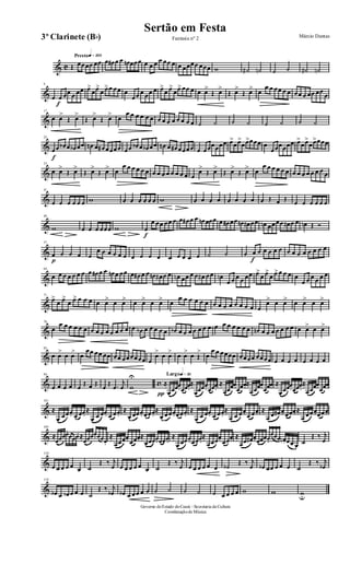 & C
Prestoq»™ºº
Œ œœœœ œœ œ œ# œ œ œn œœœ œ œ œ œ œœ œ œ œœœœ œœœ w ˙# ˙n ˙ ˙ ˙# ˙n
&
9
œ
f
œ œœ œ œœ œ>
œœ>
œ œ>œ œœ œ
œœ œ œœ œ œ>
œ œ>
œœ>œœ œ œ œ>
Œ œ>
Œ œ>
Œ œ> œ
œ œ œœ œ œ œœ œ œœ œœ
œ
&
17
œ œ>
Œ œ>
Œ œ>
Œ œ> œ
œ œ œ œ œ œ œ œ œ œ œ œ œ œ ˙ ˙ ˙ ˙ ˙ ˙ ˙ ˙
&
25
f
œœ œb œ œb œœ œn œ œ# œœœœ œœ œb œ œb œœ œn œ œ# œœœœ œ œœœœœœ œ>
œœ>
œœ>œœœ œ
œœœœœœ œ>
œœ>
œœ>œœœ
&
33
œ œ>
Œ œ>
Œ œ>
Œ œ> œ
œ œ œ œ œ œ œ œ œ œ œ œ œ œ œ
œ>
Œ œ>
Œ œ>
Œ œ> œ
œ œ œ œ œ œ œ œ œ œ œ œ œ œ
&
41
œ œ œ œ œ œ w œ œ œ œ œ œ w œ œ œ œ œ œ œ œ œ Œ œ Œ œ œ œ œ œ œ
&
49
w œ œ œ œœœ w
f
œ
œ œœ œœ œ œ œ# œ œ œn œœœ œ œ# œœ œn œ# œœ œn œœœœ œ# œ œ œn Œ Ó
&
57
p
œ œ œ œ œ
œ œ œ œ œ œ œ œ œ œ œ œ œ œ œ ˙ ˙ œ
f
œ œ œ œ œ œ œ œ œ œ œ œ œ œ
&
64
œ œ œ œ œ œ œ œ œ# œ œ œn œ œœ œ œ# œ œ œn œ# œ œ œn œœ œ œ œ# œœ œn
œ œ œ œ œœ œ>
œ œ>
œ œ>œ œ œ œ
œ œ œ œ œ œ
&
71
œ>
œ œ>
œ œ> œ œ œ œ œ> œ œ> œ œ> œ œ> œ
œ œ œ œ œ œ œ œ œ œ œ œ œ œ œ
œ> œ œ> œ œ> œ œ>
&
78
œ
œ œ œ œ œ œ œ œ œ œ œ œ œ œ œ œb œ œ œ œ œ œb œ œ œ œ œ œ œ œ œ œ œ œ œ œ œn œ œ œ œ œ œ œ œ œ> œ œ>
&
85
œ œ> œ œ> œ
œœ œœ œœ œœ œœœœœœ œ
œ> œ œ> œ œ> œ Œ
> œ
œ œ œœœœ œœœœ œœœœ œ œ œ œ œ œ œ œ
& c
94
œ œ œ œ œ Œ œ Œ œ Œ .œ
j
œ w
U Largoq»∞º
≈
π œœœœ. œœœ.
≈
œœœœ. œœœ.
≈
œœœœ.œœœ.≈
œœœœ. œœœ. ≈
œœœœ. œœœ.
≈
œœœœ. œœœ.
&
101
≈
œ œœœ. œ œœ.
≈
œ œ œœ. œ œœ.
≈
œ œœœ. œœœ.
≈
œ œœœ. œœœ.
≈
œ œ œœ. œ œœ.
≈
œ œ œœ. œ œœ. ≈
œ œ œ# œ. œœœ. ≈
œ œœœ. œœœ.
&
105
≈
œœœœ.
œœœ. ≈
œœœœ. œœœ.
≈
œœœœ. œœœ. ≈
œœœœ. œœœ.
≈
œ œœœ. œœœ.
≈
œœœœ. œœœ. ≈
œœ œ# œ. œœœœ.
œœœ œn . œœ œ ˙
Œ ‰ j
œ
&
110
œ œ œ œ œ œ ˙
Œ ‰ j
œ œ œ œ œ œ œ ˙
Œ ‰ j
œ œ œ œ œ œ œ ˙b
Œ ‰ j
œ œb œœ œ œ œ ˙
Œ ‰ j
œb
&
118
œb œ œb œ œ œ ˙
Œ ‰ j
œb œb œ œœ œ œ ˙ ˙ ˙ ˙ ˙ œ œ œ œ w w wu
Governo doEstado doCeará - Secretaria da Cultura
Coordenaçãode Música
Sertão em Festa
Márcio DantasFantasia nº 23º Clarinete (Bb)
 