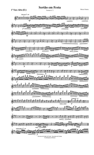 &
#
C
Presto q»™ºº
4
Œ
F
œœœœœœ œœœœœ œ# œœ œn œœœœœœ œœœœœ œ# œœ ˙n ˙ ˙ œ œ ˙n ˙
&
#12
˙ œ œ
f
œœœœœœœœ œ œ# œ œn œ œ# œ œ# œœœœ œn œ# œ œœœœœœœœ œœœœœœœœ œ œ# œ œn œ œ# œ œ# œ œœœœœœ
&
#20
œ œ œ œ œ œ œ œ
F
˙ ˙ ˙ ˙ ˙ ˙ ˙ ˙ ˙ ˙ ˙ ˙ ˙ ˙
&
#28
˙ ˙ ˙ ˙
f
˙ œ œ ˙ ˙ ˙ œ œ ˙
>
˙
>
˙
>
˙
>
˙ œ œ œ œ
&
#36
œ œ œœ œ œœ œ ˙>
˙
>
˙
>
˙
>
˙ œœ œ œ œ œ œœ œ œœ œ œ œ œœ œ œœ œ œ œœ œ œ œ œ œ œ œœ œœ
&
#44
œ œ œœ œœ œ œ œ œ œ œ œ œ œ œ œ œœœœœœ œ œœ œœ œ œ œ œ œœœœœœ œ œœ œœ œ œ œ œ œ œœœœœ
&
#52
˙ Ó
p
˙ ˙ ˙ Ó ˙ ˙
f
œ œœ œ œ œœ œ œ œ œ œ œœ œ œ
p
œœ œ œ œ œ œœ œ œ œœ œ œ
&
#60
œ
f
œ œ œ œ# œ œ œn œ œ œ œ œœ œ ˙ ˙
p
œ œ œ œ ˙ ˙ œ œ ˙ ˙ ˙ œ œ œ œ œ œ œ
&
#68
œ
f
œœ œ œ œ œ œ>
œ
œ>
œ
œ> œ œ œ œ œ œ œ œ œ œ œ>
œ
œ>
œ
œ>œ œ œ œ œ> œ œ>
œ
œ>
œ
œ>
œ
œ œ œ œ œœ œœœœœœ œ
œ
&
#76
œ œ> œ œ>
œ œ>
œ
œ>
œ
œ œ œ œ œ œ œœœœœœœ œ œ
œn œ œ œœœ œn œœœœœ œ œ œ œ œ œ œ œœ œ# œœœœœœ œ
&
#84
œ œ>
œ œ>
œ
œ>
œ
œ>
œ
œ œ œ œ œ œ œœ œ œœ œ œ œ œ œ>
œ œ>
œ
œ>
œ
œ>
œ
œ œ œ œ œ œ œ œœ œœ œ œ œ
&
# c
92
œ œ œ œ œ œ œ œ œ œ œ œ œ
Œ œ Œ
œ
Œ
.œ
J
œ wU Largo q»∞º
p
˙ œ œ .œ
J
œ ˙
&
#100
œ œœ œ œ œ ˙
Ó
.œ
J
œ œ œ œœ ˙ ˙ œ# œ œ œ œ œ ˙
Ó
.œ
J
œ œ œ œ œ
˙ œ
œœ œ œ œ œ œ
œ
&
#109
˙
Ó Ó œ œœ œ ˙ Ó Ó œœ œœ ˙ Ó Ó œ œ ˙b œ œ ˙b œ œ ˙b œ œ
&
#118
˙b œ œ ˙b œ œ ˙b Œ ‰ J
œ œœœœ œn œœœ ˙ ˙ œœœœœœœœ œ œœœœœœ œ œœœœœœ
wU
&
#
Andantino q»¡ºº127
Ó
œœœœœœœœ œ
Œ
œ œœœœœœœ
f
œœœœœœœœ œœœœœ œœœ œ# œ œ œ œ œ œ œn œœœœœœœ œœœ œ
œœœœœœœœœœ
Governo doEstado doCeará - Secretaria da Cultura
Coordenaçãode Música
Sertão em Festa Márcio Dantas
Fantasia nº 21º Sax-Alto (Eb)
 