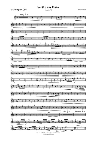 & C
Presto q»™ºº
8
Œ œ œ œ
F
w ˙ œ œ œ œ w œ œ œ œ
&
14
œ œ œ œ ˙ ˙ œ œ ˙ œ œ œ œ œ œ œ œ ˙ ˙
&
20
œ œ ˙
F
˙ ˙ ˙ ˙ ˙ ˙ ˙ ˙ ˙ ˙
&
26
˙ œ œ œ œ ˙ ˙ ˙ œ œ œ œ ˙
f
œ œ œ œ œ œ œ œ ˙ œ œ œ œ
&
32
œ œ œ œ œ œ>
Œ
œ>
Œ
œ>
Œ
œ>
œ
œ œ œ œ œ œ œ œ ˙ œ œ>
Œ
œ>
&
38
Œ
œ>
Œ
œ>
œ
œ œ œ œ œ œ œ œ ˙ œ œ œ œ œ œ w œ œ œ œ œ œ
&
44
w œ œ œ œ œ œ œ œ œ Œ œ Œ œ œ œ œ œ œ w
&
50
œ œ œ œ œ œ w ˙ Ó
3
p
˙ œ œ œ œ œ œ
&
58
œ œ œ œ œ œ œ œ œ œ œ œ œ œ œ œ œ œ œ œ œ œ œ œ
&
64
p
˙ ˙ ˙ ˙ œ œ œ œ œ œ œ œ œ œ œ œ œ œ œ
f
œ> œ> œ> œ>
&
70
œ
œ œ œ œ œ œ œ> œ> œ> œ> œ œ> œ œ>
œ œ>
œ
œ>
œ Œ ˙ œ œ œ œ œ œ œ œ
&
76
œ œ> œ œ>
œ œ>
œ
œ>
œ Œ ˙ œ œ œ œ œ œ œ œ œ œ œ œ œ œ œ œ œ
&
82
œ œ œ œ œ œ œ œ œ œ œ>
œ œ>
œ
œ>
œ
œ>
œ œ œ œ œ œ œ œ œ
&
88
œ œ>
œ œ>
œ
œ>
œ
œ>
œ œ œ œ œ œ œ œ œ œ œ œ œ œ œ œ œ
& c
94
œ œ œ œ œ Œ œ Œ œ Œ .œ
J
œ w
U
Largo q»∞º
29
Andantino q»¡ºº
∑
&
128
Ó œœœœœœœœ
f
œ œ œ œ œ œ œ œ œœœœœœœœ œ œœœ œb œœ .œ
j
œ œ œœœ œb œœ .œ
j
œ œ œ œœ œn œœœœœ
& 4
3
134
œ œ œœ œb œœ .œ
j
œ œ œœ œ œb œ œ .œ
j
œ œ œ œ œ œn œ œœœ œ ˙b œ œb wU Valsa
4
Governo doEstado doCeará - Secretaria da Cultura
Coordenaçãode Música
Sertão em Festa
Márcio DantasFantasia nº 21º Trompete (Bb)
 