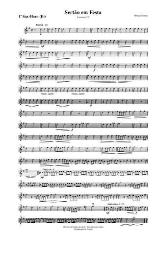 &
#
C
Prestoq»™ºº
Ó
p
œ œ œ œ œ œ ˙ ˙ ˙ ˙ ˙ œ œ œ œ œ œ ˙ œ œ œ œ œ œ
&
#9
˙ ˙
F
œ œ œ œ ˙ ˙ œ œ œ œ œ œ œ œ œ œ œ œ ˙ ˙ ˙ ˙
&
#17
œ œ œ œ œ œ œ œ ˙ ˙ ˙ ˙
F
˙ ˙ ˙ ˙ ˙ ˙ ˙ ˙
&
#25
˙ ˙ ˙ ˙ ˙ ˙ ˙ ˙ ˙
f
˙ œ œ œ œ ˙ ˙ œ œ œ œ
&
#33
œ œ œ œ œ œ œ œ ˙ ˙ ˙ ˙ œ œ œ œ œ œ œ œ ˙ ˙ ˙ ˙
&
#41
œ œ œ œ œ œ œ œ œ œ œ œ œ œ œ œ œ œ œ œ œ œ œ œ œ Œ œ Œ œ œ œ œ
&
#49
œ œ œ œ œ œ œ œ œ œ œ œ ˙ Ó Œ
p
œ ˙ Œ œ ˙ Œ œ ˙ ˙ Ó
&
#57
˙ ˙ ˙ Ó ˙ ˙ ˙
Ó ˙ ˙ ˙ œ œ œ œ œ œ œ œ ˙ œ œ
&
#65
˙ ˙ ˙ ˙ ˙ ˙
f
œ œ œ œn w œ œ œ œn w ˙ ˙
&
#73
˙ ˙ ˙ œ œ œ œ œ œ œ œ ˙ ˙ ˙ ˙ ˙ œ œ œ œ œ œ œ œ œ œ œ œ œ œ
&
#81
˙ ˙ ˙ œ œ œ œ œ œ œ œ ˙ ˙ ˙ ˙ œ œ œ œ œ œ œ œ œ œ œ ˙ ˙
&
#89
˙ ˙ œ œ œ œ œ œ œ œ œ œ œ œ œ œ œ œ œ œ œ œ œ œ œ œ œ œ œ œ œ œ Œ œ Œ œ Œ .œ
J
œ
&
#
c
97
wU Largo q»∞º
‰
π
œœœ‰ œœœ ‰ œœœ‰ œœœ ‰ œœœ‰ œœœ ‰ œœœ‰ œœœ ‰ œœœ‰ œœœ ‰ œœœ‰ œœœ ‰ œœœ‰ œœœ
&
#105
‰ J
œ .œ œ˙
‰ œ œ œ‰ œœ œ ‰ œœ œ ‰ œ œ œ ‰ œ œ œ‰ œœ œ ˙ Œ ‰ J
œ œœ œ œœ œ ˙
Œ ‰ J
œ œœ œ œœ œ
&
#113
˙
Œ ‰ J
œ œ œœ œœ œ ˙
Œ ‰ J
œb œb œb œ œ œ œ ˙b Œ ‰ J
œ œb œb œ œ œ œ ˙b Œ ‰ J
œ œb œb œ œ œ œn
&
#121
˙ ˙n ˙ ˙ ˙ ˙ œ œœœœœœ ˙ ˙# wU Andantino q»¡ºº
F
J
œŒ J
œ
J
œŒ J
œ J
œ Œ J
œœœœ œ
f
œ œœœ œ
&
#
4
3
130
œœœœœœœœ œ œn œœœœœ ˙ œœ œœ œœœœœœœœ œ œn œœœœœ ˙ œ œœœ œœœœœœœœ ˙ ˙b wU
Governo doEstado doCeará - Secretaria da Cultura
Coordenaçãode Música
Sertão em Festa Márcio Dantas
Fantasia nº 21º Sax-Horn (Eb)
 