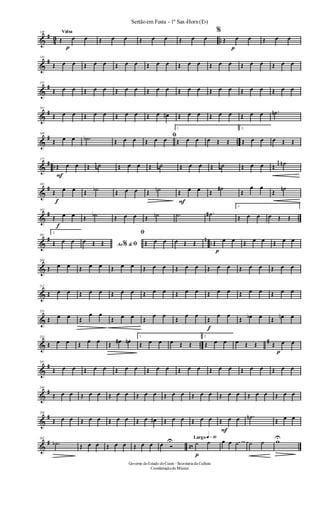 &
#
43 ..
Valsa139
Œ
p
œ œ Œ œ œ Œ œ œ Œ œ œ
%
Œ
p
œ œ Œ œ œ
&
#145
Œ œ œ Œ œ œ Œ œ œ Œ œ œ Œ œ œ Œ œ œ Œ œ œ Œ œ œ
&
#153
Œ œ œ Œ œ œ Œ œ œ Œ œ œ Œ œ œ Œ œ œ Œ œ œ Œ œ œ
&
#
161
Œ œ œ Œ œ œ Œ œ œ Œ œ œ# Œ œ œ Œ œ œ Œ œ œ .˙n
&
# ..
169
Œ œ œ .˙b Œ œ œ ﬁ
Œ œ œ
1.
Œ œ œ œ Œ Œ
2.
Œ œ œ œ Œ Œ
&
# ..
177
Œ
F
œ œ Œ j
œ ˙ Œ œ œ Œ j
œ ˙ Œ œ œ Œ j
œ ˙ Œ œ œ Œ
j
œ ˙n
&
#185
Œ
f
œ œ Œ ˙b Œ œ œ Œ ˙n Œ
F
œ œ Œ
˙#
Œ
œ œ
Œ
˙n
&
# ..
193
Œ
f
œ œ Œ ˙b Œ œ œ Œ ˙n .˙ .˙#
1.
Œ œ œ œ Œ Œ
&
# n ..
201
2.
Œ œ œ
Ao &% ﬁœ Œ Œ
ﬁ
Œ œ œ œ Œ Œ Œ
p
œ œ Œ œ œ Œ œ œ
&
209
Œ œ œ Œ œ œ Œ œ œ Œ œ œ Œ œ œ Œ œ œ Œ œ œ Œ œ œ
&
217
Œ œ œ Œ œ œ Œ œ œ Œ œ œ Œ œ œ Œ œ œ Œ œ œ Œ œ œ
&
225
Œ œ œ Œ
œ œ
Œ œ œ Œ
œ œ
Œ
œ œ
f
Œ
œ œ
Œ œb œ Œ œn œ
& ..
#233
Œ œ œ Œ œ œ Œ œ# œn
1.
Œ œ œ œ Œ Œ
2.
Œ œ œ œ Œ Œ Œ
p
œ œ
&
#241
Œ œ œ Œ œ œ Œ œ œ Œ œ œ Œ œ œ Œ œ œ Œ œ œ Œ œ œ
&
#249
Œ œ œ Œ œ œ Œ œ œ Œ œ œ Œ œ œ Œ œ œ Œ œ œ Œ œ œ Œ œ œ
&
#258
Œ œ œ Œ œ œ Œ œ œ Œ œ œ# Œ œ œ Œ œ œ Œ
F
œ œ .˙n
Œ œ œ
&
#
c
267
.˙b Œ œ œ Œ œ œ Œ œ œ œ Ó
U Largo q»∞º
p
˙ ˙ œ œ ˙ ˙ ˙ wU
Sertãoem Festa - 1º Sax-Horn(Eb)
Governo doEstado doCeará - Secretaria da Cultura
Coordenaçãode Música
 
