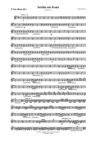 &
#
C
Presto q»™ºº
Ó
p
œ œ œ œ œ œ ˙ ˙ ˙ ˙ ˙ œ œ œ# œ œn œ ˙ œ œ œ# œ œn œ
&
#9
˙ ˙
F
œ œ œ œ ˙ ˙ œ œ œ œ œ œ œ œ œ œ œ œ ˙ ˙ ˙ ˙
&
#17
œ œ œ œ œ œ œ œ ˙ ˙ ˙ ˙
F
˙ ˙ ˙ ˙ ˙ ˙ ˙ ˙
&
#25
˙ ˙ ˙ ˙ ˙ ˙ ˙ ˙ ˙
f
˙ œ œ œ œ ˙ ˙ œ œ œ œ
&
#33
œ œ œ œ œ œ œ œ ˙ ˙ ˙ ˙ œ œ œ œ œ œ œ œ ˙ ˙ ˙ ˙
&
#41
œ œ œ œ œ œ œ œ œ œ œ œ œ œ œ œ œ œ œ œ œ œ œ œ œ Œ œ Œ œ œ œ œ
&
#49
œ œ œ œ œ œ œ œ œ œ œ œ ˙ Ó Œ
p
œ ˙ Œ œ ˙ Œ œ ˙ ˙ Ó
&
#57
˙ ˙ ˙ Ó ˙ ˙ ˙ Ó ˙ ˙ ˙ œ œ œ œ œ œ œ œ ˙ œ œ
&
#65
˙ ˙ ˙ ˙ ˙ ˙
f
œ œ œ œ w œ œ œ œ w ˙ ˙
&
#73
˙ ˙ ˙ œ œ œ œ œ œ œ œ ˙ ˙ ˙ ˙ ˙ œ œ œ œ œ œ œ œ œ œ œ œ œ œ
&
#81
˙ ˙ ˙ œ œ œ œ œ œ œ œ ˙ ˙ ˙ ˙ œ œ œ œ œ œ œ œ œ œ œ œ ˙ ˙
&
#89
˙ ˙ œ œ œ œ œ œ œ œ œ œ œ œ œ œ œ œ œ œ œ œ œ œ œ œ œ œ œ œ œ œ Œ œ Œ œ Œ .œ
J
œ
&
#
c
97
w
U Largo q»∞º
‰
π
œœœ‰ œœœ ‰œœœ‰ œœœ ‰œœœ‰ œœœ ‰œœœ‰ œœœ ‰œœœ‰ œœœ ‰œœœ‰œ œœ ‰ œ# œœ‰ œœœ
&
#105
‰ J
œ .œ œ˙ ‰ œn œ œ‰ œ œœ ‰ œ œ œ‰ œœ œ ‰ œ# œœ ‰ œœ œ ˙ Œ ‰ J
œ œœ œœ œ œ ˙ Œ ‰ J
œ œœœ œœ œ
&
#113
˙ Œ ‰ J
œ œ œœ œœ œ ˙b Œ ‰ J
œ œb œb œ œœ œ ˙b Œ ‰ J
œb œb œb œ œ œ œ ˙b Œ ‰ J
œb œb œb œ œ œ œ
&
#121
˙ ˙ ˙n ˙ ˙ ˙ œ œœœœœœ ˙ ˙ wU Andantino q»¡ºº
F
J
œ Œ J
œ j
œ Œ
j
œ
J
œ Œ
J
œœ œœ œ
f
œ œœœ œ
&
#
4
3
130
œœœœœœœœ œœœœœœœ ˙ œœ œœ œœœœœœœœ œœœœœœœ ˙ œ œœœ œœœœœœœœ ˙b ˙ w
U
Governo doEstado doCeará - Secretaria da Cultura
Coordenaçãode Música
Sertão em Festa Márcio Dantas
Fantasia nº 22º Sax-Horn (Eb)
 
