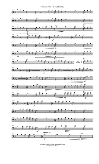 ? bb
150 œ œ œ .˙
∑ Œ
œ œ œ œ œ .˙ .˙ œ œ œ
? bb
158 œ œ œ .˙ .˙
Œ
œ œ œ œ œ .˙ .˙ ˙ œ
?
bb
166 œ œ œ
F
.˙ œ œ œ ˙ œ .˙b .˙ ﬁ.˙
1.
œ œ œ
?
bb .. ..
174 œ
Œ Œ
2.
œ œ œ œ
Œ Œ Œ
F
œ œ .˙
Œ
œ œ .˙
?
bb
181
Œ
œ œ .˙
Œ
œ œ œ œ œ
f
.˙ .˙ .˙ œ œ œ
?
bb
189
F
.˙ œ œ œ œ œ œ œ œ œ
f
.˙ .˙ .˙ œ œ œ
? bb ..
197 .˙ .˙ 1.
œ œ œ œ
Œ Œ
2.
œ œ œ
Ao &% ﬁ
œ
Œ Œ
ﬁœ œ œ
?
bb bb
b
..
205 œ
Œ Œ
2
Œ
p
œ œ œ œ œ 2
Œ œ œ œ œ œ
?
bb
b
214
2
Œ
œ œ œ œ œ .˙ .˙ Œ œ
> œ> œ> œ> œ>
F
.˙
?
bb
b
223
.˙
Œ œ œ œ œ œ .˙ .˙ œ œ œ œ œ œ
f
.˙
?
bbb ..
231 .˙ .˙ œ œ œ .˙ .˙ 1.
F
œ œ œ œ
Œ Œ
2.
F
œ œ œ
? bbb nbb
239 œ
Œ Œ Œ
p
œ œ .˙
Œ
œ œ œ œ œ .˙ ∑
? bb
246
Œ
œ œ œ œ œ .˙
∑ Œ
œ œ œ œ œ .˙ .˙
?
bb
254 œ œ œ œ œ œ .˙ .˙
Œ
œ œ œ œ œ .˙ .˙
?
bb
262
˙ œ œ œ œ
F
.˙ œ œ œ ˙ œ .˙b .˙ .˙
?
bb c
270 œ œ œ œ
Ó
U
Largo q»∞º
p
w w w wU
Sertãoem Festa - 1º Trombone (C)
Governo doEstado doCeará - Secretaria da Cultura
Coordenaçãode Música
 