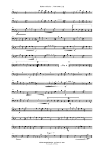 ? bb
151
.˙ ∑ Œ
œ œ œ œ œ .˙ .˙ œ œ œ œ œ œ
?
bb
159
.˙ .˙ Œ
œ œ œ œ œ .˙ .˙ ˙ œ œ œ œ
?
bb ..
167
F
.˙
œ œ œb ˙ œ .˙ .˙ ﬁ.˙
1.
œ œ œ œ Œ Œ
?
bb ..
175
2.
œ œ œ œ Œ Œ Œ
F
œ œ .˙ Œ
œ œ .˙ Œ
œ œ .˙
?
bb
183
Œ
œ œ œ œ œb
f
.˙ .˙ .˙ œ œ œ
F
.˙ œ œ œ
?
bb
191
œ œ œ œ œ œb
f
.˙ .˙ .˙ œ œ œ .˙ .˙
? bb .. bb
b
199
1.
œ œ œ œ
Œ Œ
2.
œ œ œ
Ao &% ﬁ
œ
Œ Œ
ﬁ
œ œ œ œ Œ Œ
? bbb ..
206
2
Œ
p
œ œ œ œ œ 2
Œ œ œ œ œ œ 2
Œ œ œ
? bbb
217
œ œ œ .˙ .˙ Œ œ
>
œ
>
œ
> œ> œ>
F
.˙ .˙ Œ œ œ
?
bbb
225
œ œ œ .˙b .˙n œ œn œ œ œ œ
f
.˙ .˙n .˙
?
bb
b
.. nbb
233
œ œ œ .˙ .˙
1.
F
œ œ œ œ Œ Œ
2.
F
œ œ œ œ Œ Œ
?
bb
240
Œ
p
œ œ .˙
Œ
œ œ œ œ œ .˙ ∑ Œ
œ œ œ œ œ .˙
?
bb
249
∑ Œ
œ œ œ œ œ .˙ .˙ œ œ œ œ œ œ .˙ .˙
?
bb
258
Œ œ œ œ œ œ .˙ .˙ ˙ œ œ œ œ
F
.˙
œ œ œb ˙ œ
? bb c
267
.˙ .˙ .˙ œ œ œ œ Ó
U
Largo q»∞º
p
˙ ˙ ˙ ˙ ˙ ˙ w
U
Sertãoem Festa - 2º Trombone (C)
Governo doEstado doCeará - Secretaria da Cultura
Coordenaçãode Música
 