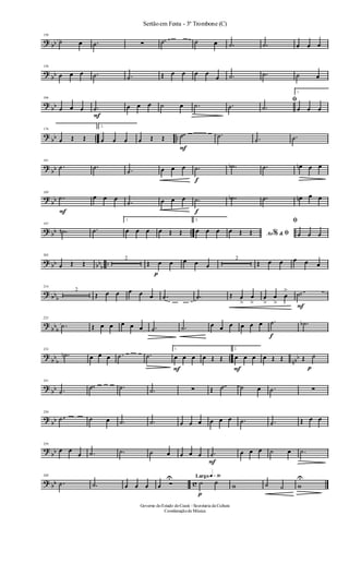 ? bb
150
˙ œ .˙ ∑ .˙ ˙ œ .˙ .˙ œ œ œ
?
bb
158
œ œ œ .˙ .˙ Œ œ œ œ œ
œ .˙ .˙ ˙ œ
?
bb
166
œ œ œ
F
.˙ œ œ œ ˙ œ .˙ .˙
ﬁ
.˙
1.
œ œ œ
?
bb .. ..
174
œ Œ Œ
2.
œ œ œ œ Œ Œ
F
.˙ .˙ .˙ .˙
?
bb
181
.˙ .˙ .˙ œ œ œ
f
.˙ .˙b .˙ œn œ œ
?
bb
189
F
.˙ œ œ œ .˙ œ œ œ
f
.˙ .˙b .˙ œn œ œ
? bb ..
197
.˙n .˙
1.
œ œ œ œ Œ Œ
2.
œ œ œ Ao &% ﬁœ Œ Œ
ﬁ
œ œ œ
? bb bbb ..
205
œ Œ Œ
2
Œ
p
œ œ œ œ œ
2
Œ œ œ œ œ œ
? bbb
214
2
Œ œ œ œ œ œ .˙ .˙ Œ œ
>
œ
>
œ
>
œ
>
œ
>
F
.˙
?
bbb
223
.˙ Œ œ œ œ œ œ .˙ .˙ œ œ œ œ œ œ
f
.˙ .˙b
?
bb
b
.. nbb
232
.˙n œ œ œ .˙ .˙
1.
F
œ œ œ œ Œ Œ
2.
F
œ œ œ œ Œ Œ Œ
p
˙
?
bb
241
.˙
.˙ .˙ .˙ ∑ Œ ˙ ˙ œ .˙ ∑
?
bb
250
.˙ ˙ œ .˙ .˙ œ œ œ œ œ œ .˙ .˙ Œ œ œ
?
bb
259
œ œ
œ .˙ .˙ ˙ œ œ œ œ
F
.˙ œ œ œ ˙ œ .˙
? bb c
268
.˙ .˙ œ œ œ œ Ó
U Largo q»∞º
p
˙ ˙ w ˙ ˙ w
U
Sertãoem Festa - 3º Trombone (C)
Governo doEstado doCeará - Secretaria da Cultura
Coordenaçãode Música
 