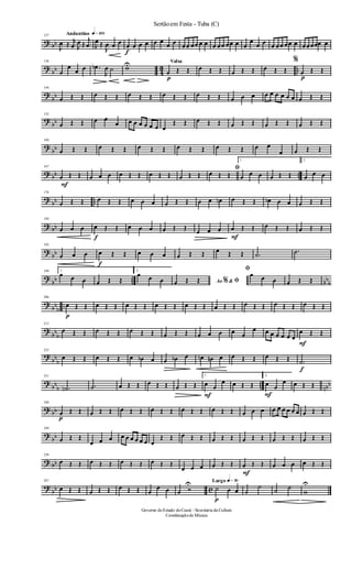 ? bb
Andantino q»¡ºº127
J
œ Œ j
œ J
œ Œ
j
œ J
œ Œ
J
œ œ œ
f
œ œ œ œ œ œ
œ œ œœ œœ œ œ œ œœ œœ œ œ
œ
œ œ œ œœ œœ œ œœœœœ œ
?
bb 4
3 ..
136
œ
œ
œ œ .œb
J
œ ˙ wU Valsa
p
œ Œ Œ œ Œ Œ œ Œ Œ œ Œ Œ
%
p
œ Œ Œ
?
bb
144
œ Œ Œ œ Œ Œ œ Œ Œ œ Œ Œ œ Œ Œ œ œ œ œ œ œ œ œ œ œ Œ Œ
?
bb
152
œ Œ Œ œ œ
œ œ œ œ œ œ œ œ
Œ Œ œ Œ Œ œ Œ Œ œ Œ Œ œ Œ Œ
?
bb
160
œ Œ Œ œ Œ Œ œ Œ Œ œ Œ Œ œ Œ Œ œ œ
œ œ Œ Œ
? bb ..
167
F
œ Œ Œ œ œ œ œ Œ Œ œ Œ Œ œ Œ Œ
ﬁ
œ Œ Œ
1.
œ œ œ œ Œ Œ
2.
œ œ œ
?
bb ..
176
œ Œ Œ œ Œ Œ œ œ œ œ Œ Œ œ œ œn œ Œ Œ œb œ œ œ Œ Œ
? bb
184
œ œ œ
f
œ Œ Œ œ œ œ œ Œ Œ œ œ œ
F
œ Œ Œ œ Œ Œ œ Œ Œ
?
bb
192
œ œ œ
f
œ Œ Œ œ œ œ œ Œ Œ œ Œ Œ .˙ .˙
?
bb .. bbb
199 1.
œ œ œ œ Œ Œ
2.
œ œ œ Ao &% ﬁœ Œ Œ
ﬁ
œ œ œ œ Œ Œ
?
bb
b
..
206
p
œ Œ Œ œ Œ Œ œ Œ Œ œ Œ Œ œ Œ Œ œ Œ Œ œ Œ Œ œ Œ Œ œ Œ Œ
?
bb
b
215
œ Œ Œ œ Œ Œ œ Œ Œ œ Œ Œ œ œ œ œ œ
œ œ œ œ œ œ œ
F
œ Œ Œ
?
bb
b
223
œ Œ Œ œ Œ Œ œ œb œ œ œb œ œn œn œ œ Œ Œ œ Œ Œ
f
.˙
?
bb
b
.. nbb
231
.˙n .˙ œ Œ Œ œ Œ Œ œ Œ Œ
1.
F
œ œ
œ œ Œ Œ
2.
F
œ œ
œ œ Œ Œ
? bb
240
p
œ Œ Œ œ Œ Œ œ Œ Œ œ Œ Œ œ Œ Œ œ Œ Œ œ œ œ œ œ œ œ œ œ œ Œ Œ
?
bb
249
œ Œ Œ
œ œ œ œ œ œ œ œ œ œ
Œ Œ œ Œ Œ œ Œ Œ œ Œ Œ œ Œ Œ œ Œ Œ
? bb
258
œ Œ Œ œ Œ Œ œ Œ Œ œ Œ Œ
œ œ œ œ Œ Œ
F
œ Œ Œ œ œ œ œ Œ Œ
?
bb c
267
œ Œ Œ œ Œ Œ œ Œ Œ œ
œ œ œ Ó
U Largo q»∞º
p
˙ œ œ ˙
˙
˙ ˙
w
U
Governo doEstado doCeará - Secretaria da Cultura
Coordenaçãode Música
Sertãoem Festa - Tuba (C)
 