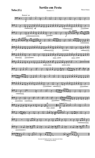 ? # C
Presto q»™ºº
Ó
p
˙ ˙ ˙ ˙ ˙ ˙ ˙ ˙
˙
˙ ˙
˙
˙
? #
8
˙ ˙
œ œ œ œ
F
œ œ œ œ œ œ œ œ œ œ œ œ œ
œ œ œ œ œ œ œ ˙
˙
? #
16
˙ ˙
œ
œ œ œ œ œ œ œ ˙
˙
˙ ˙
f
œ œ œ œ œ œ œ œ œ œ œ œ# œ œ
? #
23
œ œ œ œ œ œ œ œ œ œ œ œ# œ œ
F
˙n ˙ ˙ œ œ œ œb ˙ ˙n ˙ œ œ œ œb œ œ œn œ
? #
30
f
œ œ œ œ œ œ œ œ œ œ œ œ œ œ œ œ œ œ œ œ ˙
˙ ˙ ˙ œ œ œ œ
? #
38
œ œ œ œ ˙
˙ ˙ ˙ œ œ œ œ œ œ œ œ œ œ œ œ œ œ œ œ œ œ œ œ
? #
46
œ œ œ œ œ Œ œ Œ œ œ œ œ œ œ œ œ œ
œ œ œ œ œ œ œ ˙ Ó
3
? #
56
˙ œ œ ˙ ˙ ˙ ˙
œ œ œ œ œ
œ œ ˙ œ œ œ œ œ œ .œ
J
œ .œ
J
œ
? #
63
œ œ œ œ œ œ œ œ ˙ œ œ ˙ ˙ ˙ ˙ ˙ ˙ œ œ œ œ œ œ œ œ œ œ œ œ
? #
71
œ œ œ œ œ
œ œ œ œ œ œ œ ˙
˙
˙ ˙
œ
œ œ œ œ œ œ œ ˙
˙
? #
79
˙ ˙ wn ˙ ˙ ˙ ˙ œ œ œ# œ œ œ œ œ ˙ ˙ ˙ ˙
? #
86
˙
˙
˙ ˙ ˙ ˙ ˙ ˙ ˙ ˙ œ œ œ œ œ œ œ œ œ
œ
œ
œ
œ
œ
œ
œ
? # c
94
œ œ œ œ œ Œ œ Œ œ Œ .œ
j
œ w
U Largo q»∞º
π
˙ œ œ ˙ ˙ ˙ ˙
? #
101
˙ ‰ œ œ œ ˙ ˙ ˙
˙ ˙ œ œ# œ œ œ œ œ œ œ ˙n ˙ œ
œ œ ˙ ˙ ˙
? #
109
˙
Ó
œ œ œ œ œ
˙
Œ œ
œ œ œ œ œ
˙
Œ œ
œ œ œ œ œ
? #
115
˙b Œ œb œb œn œ œb
œ ˙b Œ œb œb œn œ œb
œ ˙b Œ œb œb œn œ œb œb
? #
121
œ œ# œn œ ˙ œ œ œ ˙ ˙ œ œ œ œ w œ œ œ œ œ œ œ wu
Governo doEstado doCeará - Secretaria da Cultura
Coordenaçãode Música
Sertão em Festa Márcio Dantas
Fantasia nº 2Tuba (Eb)
 