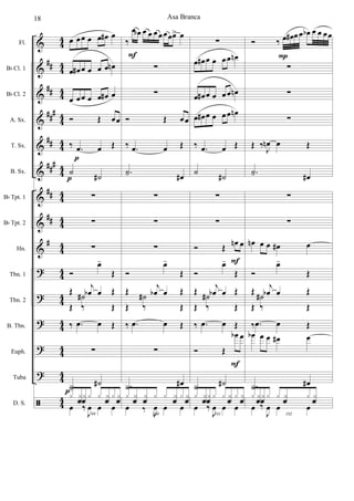 &
&
&
&
&
&
&
&
&
?
?
?
?
?
ã
##
##
###
##
##
#
##
##
#
4
4
44
44
44
4
4
44
44
44
4
4
44
44
4
4
44
44
44
Fl.
Bb Cl. 1
Bb Cl. 2
A. Sx.
T. Sx.
B. Sx.
Bb Tpt. 1
Bb Tpt. 2
Hn.
Tbn. 1
Tbn. 2
B. Tbn.
Euph.
Tuba
D. S.
œ œœ œ œ œ# œ
œ œ# œ œ œ œ œn
œ œœ œ œ œ# œ
Ó Œ œœ
‰ .œ œ Œ
˙ ˙#
∑
∑
∑
Ó
œ-
Œ
Œ
˙#
Œ
Œ ‰
j
œb œ
Œ
‰ .œ œ Œ
∑
˙-
˙#
99
x xfxf x x xf x xf
œ ‰
J
œ œ œ
p
p
p
‰
œ œb œ œ œœœœœ> œ
∑
∑
Ó Œ œœ
‰ .œ œ Œ
.˙- œ#
∑
∑
∑
Ó
œ-
Œ
Œ
˙#
Œ
Œ ‰
j
œb œ
Œ
‰ .œ œ Œ
∑
.˙ œ#
100
x xf xf x x xf x xf
œ ‰ J
œ œ œ
F
∑
œ œ# œ œ œœ œn
œ œ# œ œ œœ œn
œ œ# œ œ œœ œn
‰ .œ œ Œ
˙ ˙#
∑
∑
Ó Œ œn œ
Ó
œ-
Œ
Œ
˙#
Œ
Œ ‰
j
œb œ
Œ
‰ .œ œ Œ
Ó Œ
œb œ
˙ ˙#
101
x xfxf x x xf x xf
œ ‰
J
œ œ œ
F
F
Ó ‰ œ œ# œ œ œb œ œ œœ
∑
∑
∑
Œ ‰ J
œn œ Œ
.˙- œ#
∑
∑
œn œ œ œ# œ
Ó
œ-
Œ
Œ
˙#
Œ
Œ ‰
j
œb œ
Œ
‰ .œ œ Œ
œb œ œ œ# œ
.˙ œ#
102
x xfxf x x xf x xf
œ ‰
J
œ œ œ
P
Asa Branca18
 