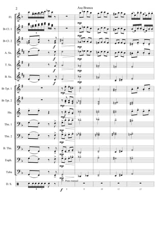 &
&
&
&
&
&
&
&
&
?
?
?
?
?
ã
b
#
#
##
#
##
#
#
b
b
b
b
b
Fl.
Bb Cl. 1
Bb Cl. 2
A. Sx.
T. Sx.
B. Sx.
Bb Tpt. 1
Bb Tpt. 2
Hn.
Tbn. 1
Tbn. 2
B. Tbn.
Euph.
Tuba
D. S.
œ œ œ œ œ œ œb œ
‰
6
œœ œœn œœ œœ œœ œœ œœ œœ
‰
6
œœn
œ
œ ‰
j
œœ
œ œ ‰ J
œ
Œ ‰ j
œ
œ œ
‰ j
œ
∑
∑
œ- œ-
Œ
œ œ ‰ J
œ>
œ œ ‰ J
œ>
œ œ
‰ j
œ
>
œ œ ‰ J
œ>
œ œ
‰ j
œ
>
7
œ œ œ œ œ œ
J
œ ‰
6
f
f
f
f
∑
∑
˙
˙
#
˙
˙
˙
‰ J
œ- œ-
œ#-
‰
j
œœ-
œœ-
œœ-
‰ J
œ- œ- œ-
œ> œ- œ- œ-
œ> œ- œ- œ-
œ
> œ- œ- œ-
œ> œ- œ- œn-
˙
>
8
X Prato manual
P
P
P
P
P
P
P
P
f
œ œb œ œ
œ œb œ œ
œb œb œ œ
œb œb œ œ
˙b-
˙b-
˙-
˙˙bb -
˙b-
˙b-
˙˙bb
-
˙b-
˙b-
œb œb
9
∑
P
P
P
P
P
P
œ œ œ œ
œ œ œ œ
œn œ œ œ
œn œ œ œ
˙n-
˙n-
˙-
˙˙-
˙n-
˙b-
˙˙nn
-
˙-
˙-
˙-
10
∑
œ# œ œ œ
œ# œ œ œ
œ œ œ œ
œ œ œ œ
˙n-
œ- œ#-
˙#-
˙˙n-
˙#-
˙-
˙˙n#
œ œ#
˙#
œ œ#
11
∑
œ œ œ. œ. œ œ œ. œ.
œ œ
œ. œ. œ œ œ. œ.
œ# .
œ. œ. œ.
œ# . œ. œ. œ.
˙-
˙-
œ. œ. œ. œ.
˙˙#-
œ. œ. œ. œ.
˙#-
˙˙n -
˙
˙n-
˙
12
∑
Asa Branca2
Score-2
 