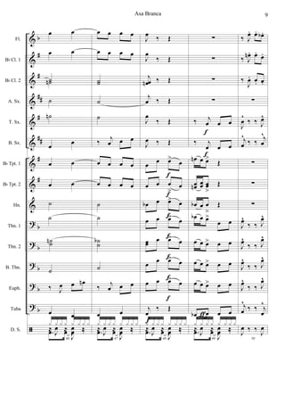 &
&
&
&
&
&
&
&
&
?
?
?
?
?
ã
b
#
#
##
#
##
#
#
b
b
b
b
b
Fl.
Bb Cl. 1
Bb Cl. 2
A. Sx.
T. Sx.
B. Sx.
Bb Tpt. 1
Bb Tpt. 2
Hn.
Tbn. 1
Tbn. 2
B. Tbn.
Euph.
Tuba
D. S.
œ œ
œ œ
˙˙n
˙
˙n
œ œ
œ œ
œ œ
˙
˙
˙˙n
˙
‰ J
œ œ œn
œ œ
46
.œ œ
J
œ ‰
x x x x x x x x
≈
J
œ ≈
J
œ ‰
œ œ œ œ
œ œ œ œ
˙˙
˙
˙
‰
j
œ œ œ
œ œ œ œ
œ œ œ œ
˙
˙
˙
˙
b
˙
‰ j
œ œ œ
œ œ
47
.œ œ
J
œ ‰
x x x x x x x x
≈
J
œ ≈
J
œ ‰
J
œ ‰ Œ
J
œ
‰ Œ
j
œœn ‰ Œ
j
œ ‰ Œ
J
œ
‰ Œ
J
œ ‰ Œ
œ
œ œ>
œ
œ œ œ
>
œ
œb œ œ> œ
œ œ œ> œ
œœ œ œ> œ
œ œ œ> œ
œ œ œ> œ
j
œ
‰ Œ
48
.œ œ
J
œ ‰
x x x x x x x x
≈
J
œ ≈
J
œ ‰
f
f
f
f
f
f
f
f
∑
∑
∑
∑
‰ j
œ œ œ
‰ j
œ œ œ
œn œ œ>
Œ
œœn œœ œœ
>
Œ
œb œ œ
>
Œ
œb œ œ>
œ œ
œ œ œ> œ œ
œ œ œ> œ œ
œ œ œ> œ œ
œb œ
>
œ œ
49
.œ œ
J
œ ‰
x x x x x x x x
≈
J
œ ≈
J
œ ‰
ƒ
f
f
‰ J
œ. œ. œb .
‰ J
œn . œ.
œ.
‰
J
œ. œ. œ.
∑
J
œ
^
‰ ‰ J
œ^
j
œ
^
‰ ‰
j
œ
^
∑
∑
∑
J
œ^
‰ ‰ J
œ^
J
œ^
‰ ‰ J
œ^
J
œ^
‰ ‰ J
œ^
J
œ^
‰ ‰ J
œ^
j
œ
^
‰ ‰ j
œ
^
50
J
œ ‰ ‰
J
œ
Asa Branca 9
 