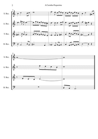 &
&
&
?
S. Rec.
A. Rec.
T. Rec.
B. Rec.
11
œ ˙ œ œ
.œ J
œ#
J
œ .œ
.œ# J
œ
j
œ .œ
œ ˙ œ œ
w
œ œ œ œ œ œ œ œ#
œ œb œ œ œ œ œ œ
.˙# œ
.œ
J
œ œ œ œ œ
.œ
J
œ œ œ œ
.œ
j
œ œ œ#
.œb j
œ œ œ œ
œ œ œ œ œ œ œ œ
œ œ œ œ œ œ œ
œ œ œ œ œ œ œ
œ œ œ œ œ œ œ
œ ˙
œ# œ
.œ
J
œ# œ Œ
˙# œ Œ
˙ œ Œ
&
&
&
?
S. Rec.
A. Rec.
T. Rec.
B. Rec.
16
w
Ó œ œ œ œ
‰ œ œ œ ˙
∑
w
w
w
œ œ .˙
2 A Casinha Pequenina
 