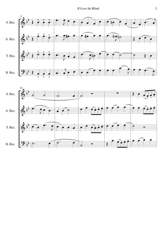 &
&
&
?
bb
bb
bb
bb
S. Rec.
A. Rec.
T. Rec.
B. Rec.
21
Œ œ¯ œ¯ œ¯
Œ œ¯ œ¯
œ¯
Œ œ¯ œ¯ œ¯
Œ œ
<
œ
<
œ
<
.œ
J
œ œ œ
.œ
J
œ œ# œ
.œ
J
œ œ œ
.œ
j
œ œ œ
œ œ œ œ
œ œ# œ œ
.œ
J
œ œn œ
œ œ œ œ
œ œn œ œ
.œ
J
œN ˙n
œ œ ˙
œ œ .œ
J
œ
œ œ .œ
j
œ
Œ œ œ œ
˙ Œ œ
œ œ .œ
J
œ
&
&
&
?
bb
bb
bb
bb
S. Rec.
A. Rec.
T. Rec.
B. Rec.
26
˙ ˙
.œ
J
œ œ œ
œ œ .œ
J
œ
.˙ œ
.˙ œ
œ œ ˙
œ œ œ œ
.˙ œ
˙ Ó
œ œ œ œ. œ. œ.
œ œ œ œ. œ. œ.
˙ Ó
∑
œ œ œ œ
œ œ œ œ
Œ
œ œ œ. œ. œ.
Œ œ œ œ. œ.
œ.
œ œ œ œ. œ. œ.
˙ Ó
œ œ œ œ
3If Love be Blind
 