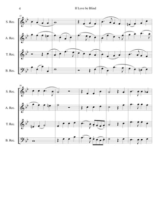 &
&
&
?
bb
bb
bb
bb
S. Rec.
A. Rec.
T. Rec.
B. Rec.
31
œ œ œ œ
œ œ œ œn
Ó Œ œ
œ œ
œ
œ
w
œ œ œ œ
œ œ .œ
J
œ
w
Œ œ œ œ
.œ
J
œ œ œ
œ œ œ œ
Ó Œ œ
.œ
j
œ œ œ
œ œ œ ‰ J
œ
œ œ œ œ
œ œ
.œ
J
œ
œn œ œ œ
œ œ .œ
J
œ
.œ
j
œ œ œ
œ œ œn œ
&
&
&
?
bb
bb
bb
bb
S. Rec.
A. Rec.
T. Rec.
B. Rec.
36
œ œ .œ
J
œ
œ œ œ œn
œn œ ˙
w
˙ Ó
˙
Ó
œ œ œ œ
Œ œ œ œ
Œ œ œ œ
Œ œ œ œ
.œ
J
œ œ. œ œ œ.
.œ
J
œ œ. œ œ œ.
˙ Œ œ
˙ Œ
œ
˙ Œ œ
˙ Œ œ
.œ
J
œ œ œb
.œ
J
œ œ œ
.œ
J
œ œ œ
.œ
J
œ œ œ
4 If Love be Blind
 