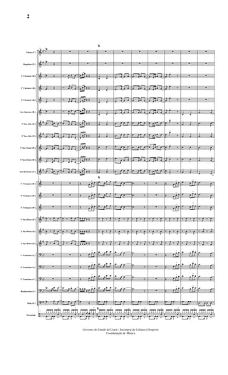 &
&
&
&
&
&
&
&
&
&
&
&
&
&
&
&
&
?
?
?
?
?
÷
bb
#
#
#
#
#
#
#
bb
bb
bb
bb
#
Flauta (C)
Requinta (Eb)
1º Clarinete (Bb)
2º Clarinete (Bb)
3º Clarinete (Bb)
Sax-Soprano (Bb)
1º Sax-Alto (Eb)
3º Sax-Alto (Eb)
2º Sax-Tenor (B b)
4º Sax-Tenor (B b)
Sax-Barítono (E b)
1º Trompete (Bb)
2º Trompete (Bb)
3º Trompete (Bb)
1º Sax-Horn (Eb)
2º Sax-Horn (Eb)
3º Sax-Horn (Eb)
1º Trombone (C)
2º Trombone (C)
3º Trombone (C)
Bombardino (C)
Tuba (Eb)
Percussão
11 œ
Œ
œ
Œ
œ Œ
œ Œ
œ
Œ
œ Œ
.œ œ œ œ
.œ œ œ œ
.œ œ œ œ
.œ œ œ œ
.œ œ œ œ
11
∑
∑
∑
J
œ ‰ œ œ
J
œ ‰ œ œ
j
œ ‰ œ œ
∑
∑
∑
.œ œ œ œ
œ œ œ
11
y y y y y y y
œ
>
y
.œ œ
J
œ ‰
∑
∑
‰.
R
œ œ œ
‰. r
œ œ œ
‰. r
œ œ œ
‰.
R
œ œ œ
.œ œ œ œ
.œ œ œ œ
.œ œ œ œ
.œ œ œ œ
.œ œ œ œ
∑
∑
∑
J
œ ‰ œ œ
J
œ ‰ œ œ
j
œ ‰ œ œ
∑
∑
∑
.œ œ œ œ
.œ œ œ œ
y y y y y y y
œ
>
y
.œ œ
J
œ ‰
∑
∑
œ œ œ
≈ Œ
œ œ œ ≈ Œ
œ œ œ ≈ Œ
œ œ œ
≈ Œ
œ œ œ
≈ Œ
œ
œ œ ≈ Œ
œ
œ œ ≈ Œ
œ
œ œ ≈ Œ
œ œ œ
≈ Œ
Œ
3
œ œ œ
Œ
3
œ œ œ
Œ
3
œ œ œ
œ œ œ ≈ Œ
œ œ œ ≈ Œ
œ œ œ ≈ Œ
Œ
3
œ œ œ
Œ
3
œ œ œ
Œ
3
œ œ œ
œ œ œ
≈
3
œ œ œ
œ Œ
y y
œ
y yœ yœ y yœ
>
y
.œ œ
J
œ ‰
%
∑
∑
œ œ
œ œ
œ œ
œ œ
œ œ
œ œ
œ œ
œ œ
œ œ
%
.œ œ œ œ
.œ œ œ œ
.œ œ œ œ
‰ J
œ ‰ J
œ
‰
J
œ ‰ J
œ
‰ j
œ ‰ j
œ
.œ œ œ œ
.œ œ œ œ
.œ œ œ œ
.œ œ œ œ
.œ œ œ
%
y y y y y y y
œ
>
y
.œ œ
J
œ ‰
∑
∑
.œ œ œ œ
.œ œ œ œ
.œ œ œ œ
.œ œ œ œ
.œ œ œ œ
.œ œ œ œ
.œ œ œ œ
.œ
œ œ œ
.œ œ œ œ
.œ œ œ
.œ œ œ
.œ œ œ
‰ J
œ ‰ J
œ
‰
J
œ ‰
J
œ
‰ j
œ ‰ j
œ
.œ œ œ
.œ œ œ
.œ œ œ
.œ œ œ
.œ œ œ
y y y y y y y
œ
>
y
.œ œ
J
œ ‰
∑
∑
.œ œ œ œ
.œ œ œ œ
.œ œ œ œ
.œ œ œ œ
.œ œ œ œ
.œ œ œ œ
.œ œ œ œ
.œ œ œ œ
.œ œ œ œ
.œ ‰
.œ ‰
.œ ‰
‰ J
œ ‰ J
œ
‰
J
œ ‰
J
œ
‰ j
œ ‰ j
œ
.œ
‰
.œ
‰
.œ
‰
.œ
‰
.œ œ œ
y y y y y y y
œ
>
y
.œ œ
J
œ ‰
∑
∑
œ œ œ œ œ
œ œ œ œ œ
œ œ œ œ œ
œ œ œ œ œ
œ œ œ œ œ
œ œ œ œ œ
œ œ œ œ œ
œ œ œ œ œ
œ œ œ œ œ
∑
∑
∑
‰ J
œ ‰ J
œ
‰
J
œ ‰
J
œ
‰ j
œ ‰ j
œ
∑
∑
∑
∑
.œ œ œ
y y y y y y y
œ
>
y
.œ œ
J
œ ‰
∑
∑
j
œ
œ>
‰
j
œ
œ>
‰
j
œ
œ>
‰
j
œ
œ>
‰
J
œ
œ>
‰
J
œ
œ>
‰
J
œ œ>
‰
j
œ œ>
‰
J
œ œ
>
‰
Œ
3
œ œ œ
Œ
3
œ œ œ
Œ
3
œ œ œ
‰ J
œ ‰ J
œ
‰
J
œ ‰
J
œ
‰ j
œ ‰ j
œ
Œ
3
œ œ œ
Œ
3
œ œ œ
Œ
3
œ œ œ
Œ
3
œ œ œ
.œ œ œ
y y y y y y y
œ
>
y
.œ œ
J
œ ‰
∑
∑
∑
∑
∑
œ œ
œ œ
œ œ
œ œ
œ œ
œ œ
œ 3
œ œ œ
œ
3
œ œ œ
œ
3
œ œ œ
‰ J
œ ‰ J
œ
‰
J
œ ‰
J
œ
‰ j
œ ‰ j
œ
œ 3
œ œ œ
œ 3
œ œ œ
œ
3
œ œ œ
œ 3
œ œ œ
.œ œ œ
y y y y y y y
œ
>
y
.œ œ
J
œ ‰
∑
∑
∑
∑
∑
.œ
j
œ
.œ
J
œ
.œ
j
œ
.œ
J
œ
.œ
j
œ
.œ
j
œ
.œ
J
œ
.œ
J
œ
.œ
J
œ
‰ J
œ ‰ J
œ
‰
j
œ ‰
j
œ
‰ j
œ ‰ j
œ
.œ
J
œ
.œ
J
œ
.œ
J
œ
.œ
J
œ
.œ œ œ œ
y y y y y y y
œ
>
y
.œ œ
J
œ ‰
Governo do Estado do Ceará - Secretaria da Cultura e Desporto
Coordenação de Música
2
 