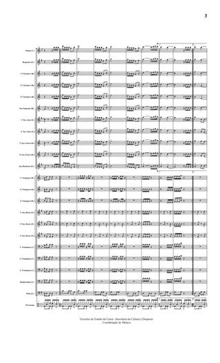 &
&
&
&
&
&
&
&
&
&
&
&
&
&
&
&
&
?
?
?
?
?
÷
bb
#
#
#
#
#
#
#
bb
bb
bb
bb
#
..
..
..
..
..
..
..
..
..
..
..
..
..
..
..
..
..
..
..
..
..
..
..
..
..
..
..
..
..
..
..
..
..
..
..
..
..
..
..
..
..
..
..
..
..
..
Flauta (C)
Requinta (Eb)
1º Clarinete (Bb)
2º Clarinete (Bb)
3º Clarinete (Bb)
Sax-Soprano (Bb)
1º Sax-Alto (Eb)
3º Sax-Alto (Eb)
2º Sax-Tenor (B b)
4º Sax-Tenor (B b)
Sax-Barítono (E b)
1º Trompete (Bb)
2º Trompete (Bb)
3º Trompete (Bb)
1º Sax-Horn (Eb)
2º Sax-Horn (Eb)
3º Sax-Horn (Eb)
1º Trombone (C)
2º Trombone (C)
3º Trombone (C)
Bombardino (C)
Tuba (Eb)
Percussão
21
Œ ≈
œ œ œ
Œ ≈
œ œ œ
Œ ≈ œ œ œ
Œ ≈ œ œ œ
Œ ≈ œ œ œ
j
œ ‰ ≈ œ œ œ
J
œ ‰ ≈
œ œ œ
j
œ ‰ ≈ œ œ œ
J
œ ‰ ≈ œ œ œ
j
œ ‰ ≈ œ œ œ
j
œ
‰ ≈ œ œ œ
21
œ œ œ
J
œ ‰
œ œ œ
J
œ ‰
œ œ œ
j
œ ‰
≈ œ œ
J
œ ‰
≈ œ œ
j
œ ‰
≈ œ œ
j
œ ‰
œ œ œ
J
œ
‰
œ œ œ
J
œ ‰
œ œ œ
J
œ ‰
œ œ œ
J
œ
‰
œ œ œ
J
œ ‰
21
y y
œ
y yœ yœ y yœ
>
y
.œ œ
J
œ ‰
œ œ œ œ œ œ
œ œ œ œ œ œ
œ œ œ œ œ œ
œ œ œ œ œ œ
œ œ œ œ œ œ
œ œ œ œ œ œ
œ œ œ œ œ œ
œ œ œ œ œ œ
œ œ œ œ œ œ
œ œ œ œ œ œ
œ œ œ œ œ œ
∑
∑
∑
‰ J
œ ‰ J
œ
‰ J
œ ‰ J
œ
‰ j
œ ‰ j
œ
∑
∑
∑
∑
.œ œ œ œ
y y y y y y y
œ
>
y
.œ œ
J
œ ‰
˙
˙
˙
˙
˙
˙
˙
˙
˙
˙
˙
≈
œ œ œ
≈
œ œ
≈
≈ œ œ œ ≈ œ œ ≈
≈ œ œ œ ≈ œ œ ≈
‰ J
œ ‰ J
œ
‰ J
œ ‰ J
œ
‰ j
œ ‰ j
œ
≈
œ œ œ
≈
œ œ
≈
≈
œ œ œ
≈
œ œ
≈
≈ œ œ œ ≈ œ œ ≈
≈ œ œ œ ≈ œ œ ≈
.œ œ œ
y y y y y y y
œ
>
y
.œ œ
J
œ ‰
œ œ œ œ œ œ
œ œ œ œ œ œ
œ œ œ œ œ œ
œ œ œ œ œ œ
œ œ œ œ œ œ
œ œ œ œ œ œ
œ œ œ œ œ œ
œ œ œ œ œ œ
œ œ œ œ œ œ
œ œ œ œ œ œ
œ œ œ œ œ œ
∑
∑
∑
‰ J
œ ‰ J
œ
‰
J
œ ‰
J
œ
‰ j
œ ‰ j
œ
∑
∑
∑
∑
.œ œ œ œ
y y y y y y y
œ
>
y
.œ œ
J
œ ‰
˙
˙
˙
˙
˙
˙
˙
˙
˙
˙
˙
≈ œ œ œ ≈ œ œ ≈
≈ œ œ œ ≈ œ œ ≈
≈ œ œ œ ≈ œ œ ≈
‰ J
œ ‰ J
œ
‰
J
œ ‰
J
œ
‰ j
œ ‰ j
œ
≈
œ œ œ
≈
œ œ
≈
≈
œ œ œ
≈
œ œ
≈
≈ œ œ œ ≈ œ œ ≈
≈ œ œ œ ≈ œ œ ≈
.œ œ œ
y y y y y y y
œ
>
y
.œ œ
J
œ ‰
œ œ œ œ œ œ
œ œ œ œ œ œ
œ œ œ œ œ œ
œ œ œ œ œ œ
œ œ œ œ œ œ
œ œ œ œ œ œ
œ œ œ œ œ œ
œ œ œ œ œ œ
œ œ œ œ œ œ
œ œ œ œ œ œ
œ œ œ œ œ œ
∑
∑
∑
‰ J
œ ‰ J
œ
‰
j
œ ‰
j
œ
‰ j
œ ‰ j
œ
∑
∑
∑
∑
.œ œ œ
œ
y y y y y y y
œ
>
y
.œ œ
J
œ ‰
ﬁ
œ œ œ œ œ
œ œ œ œ œ
œ œ œ œ œ
œ œ œ œ œ
œ œ œ œ œ
œ œ œ œ œ
œ œ œ œ œ
œ œ œ œ œ
œ œ œ œ œ
œ œ œ œ œ
œ œ œ œ œ
ﬁ
œ œ œ œ Œ
œ œ œ œ Œ
œ œ œ œ Œ
œ œ œ œ Œ
œ œ œ œ Œ
œ œ œ œ Œ
œ œ œ œ
Œ
œ œ œ œ Œ
œ œ œ œ Œ
œ œ œ œ
Œ
.œ œ œ œ
ﬁ
y y y y y y y
œ
>
y
.œ œ
J
œ ‰
1.
œ œ
œ œ
œ œ
œ œ
œ œ
œ œ
œ œ
œ œ
œ œ
œ œ
œ œ
1.
Œ œœ œ œ
Œ œœ œ œ
Œ
œœ œ œ
‰ J
œ ‰ J
œ
‰
j
œ ‰
J
œ
‰ j
œ ‰ j
œ
Œ
œœ œ œ
Œ œœ œ œ
Œ œœ œ œ
Œ
œœ œ œ
.œ œ œ œ
1.
y y y y yy y
œ
>
y
.œ œ
J
œ ‰
œ
≈
œ œ œ
œ
≈
œ œ œ
œ ≈ œ œ œ
œ ≈ œ œ œ
œ ≈ œ œ œ
œ ≈ œ œ œ
œ
≈
œ œ œ
œ ≈ œ œ œ
œ ≈ œ œ œ
œ ≈ œ œ œ
œ ≈ œ œ œ
œ œ œ œ
Œ
œ œ œ œ Œ
œ œ œ œ Œ
œ œ œ œ Œ
œ œ œ œ Œ
œ œ œ œ Œ
œ œ œ œ
Œ
œ œ œ œ
Œ
œ œ œ œ
Œ
œ œ œ œ
Œ
.œ œ Œ
y y
œ
y yœ yœ y yœ
>
y
.œ œ
J
œ ‰
2.
œ œ
œ œ
œ œ
œ
œ
œ
œ
œ œ
œ
œ œ
œ
œ œ
œ œ œ
œ
œ œ
œ œ œ
2.
∑
∑
∑
‰ J
œ ‰ J
œ
‰
j
œ ‰
J
œ
‰ j
œ ‰ j
œ
∑
∑
∑
∑
.œ œ œ œ
2.
yy y y yy y
œ
>
y
.œ œ
J
œ ‰
Governo do Estado do Ceará - Secretaria da Cultura e Desporto
Coordenação de Música
3
 