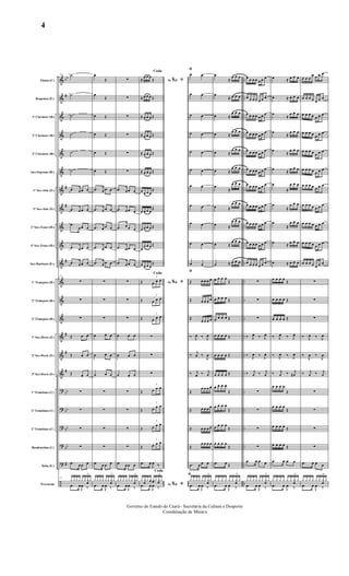 &
&
&
&
&
&
&
&
&
&
&
&
&
&
&
&
&
?
?
?
?
?
÷
bb
#
#
#
#
#
#
#
bb
bb
bb
bb
#
..
..
..
..
..
..
..
..
..
..
..
..
..
..
..
..
..
..
..
..
..
..
..
Flauta (C)
Requinta (Eb)
1º Clarinete (Bb)
2º Clarinete (Bb)
3º Clarinete (Bb)
Sax-Soprano (Bb)
1º Sax-Alto (Eb)
3º Sax-Alto (Eb)
2º Sax-Tenor (B b)
4º Sax-Tenor (B b)
Sax-Barítono (E b)
1º Trompete (Bb)
2º Trompete (Bb)
3º Trompete (Bb)
1º Sax-Horn (Eb)
2º Sax-Horn (Eb)
3º Sax-Horn (Eb)
1º Trombone (C)
2º Trombone (C)
3º Trombone (C)
Bombardino (C)
Tuba (Eb)
Percussão
31 ˙
˙
˙
˙
˙
˙
.œ œ œ œ
.œ œ œ œ
.œ
œ œ œ
.œ œ œ œ
.œ œ œ œ
31
∑
∑
∑
Œ œ œ
Œ œ œ
Œ œ œ
∑
∑
∑
∑
.œ œ œ œ
31
y y y y y y y
œ
>
y
.œ œ
J
œ ‰
œ
Œ
œ
Œ
œ Œ
œ Œ
œ Œ
œ Œ
.œ œ œ œ
.œ œ œ œ
.œ œ œ œ
.œ œ œ œ
.œ œ œ œ
∑
∑
∑
œ œ œ
œ œ œ
œ œ œ
∑
∑
∑
∑
.œ œ œ œ
y y y y y y y
œ
>
y
.œ œ
J
œ ‰
∑
∑
∑
∑
∑
∑
.œ œ œ œ
.œ œ œ œ
.œ œ œ œ
.œ œ œ œ
.œ œ œ œ
∑
∑
∑
œ œ œ
œ œ œ
œ œ œ
∑
∑
∑
∑
.œ œ œ œ
y y y y y y y
œ
>
y
.œ œ
J
œ ‰
Ao &% ﬁ
Coda
≈
œ œ œ
Œ
≈ œ œ œ Œ
≈ œ œ œ Œ
≈ œ œ œ Œ
≈ œ œ œ Œ
≈ œ œ œ Œ
œ œ œ œ
Œ
œ œ œ œ
Œ
œ œ œ œ Œ
œ
œ œ œ Œ
œ œ œ œ
Œ
Ao &% ﬁ
Coda
Œ
3
œ œ œ
Œ
3
œ œ œ
Œ
3
œ œ œ
∑
∑
∑
Œ
3
œ œ œ
Œ
3
œ œ œ
Œ
3
œ œ œ
Œ
3
œ œ œ
.œ œ
J
œ ‰
Ao &% ﬁ
Coda
y y
œ
y yœ yœ y yœ
>
y
.œ œ
J
œ ‰
ﬁ
œ œ
œ œ
œ œ
œ œ
œ œ
œ œ
œ œ
œ œ
œ œ
œ œ
œ œ
ﬁ
Œ œ œ œ œ
Œ œ œ œ œ
Œ
œ œ œ œ
‰ J
œ ‰ J
œ
‰
j
œ ‰
J
œ
‰ j
œ ‰ j
œ
Œ
œ œ œ œ
Œ œ œ œ œ
Œ œ œ œ œ
Œ
œ œ œ œ
.œ œ œ œ
ﬁ
y y y y y y y
œ
>
y
.œ œ
J
œ ‰
œ
≈
œ œ œ
œ
≈ œ œ œ
œ ≈
œ œ œ
œ ≈
œ œ œ
œ ≈
œ œ œ
œ ≈
œ œ œ
œ
≈
œ œ œ
œ ≈
œ œ œ
œ ≈
œ œ œ
œ ≈
œ œ œ
œ ≈ œ œ œ
œ œ œ œ
Œ
œ œ œ œ Œ
œ œ œ œ Œ
œ œ œ œ Œ
œ œ œ œ Œ
œ œ œ œ Œ
œ œ œ œ
Œ
œ œ œ œ
Œ
œ œ œ œ
Œ
œ œ œ œ
Œ
.œ œ Œ
y y y y y y y
œ
>
y
.œ œ
J
œ ‰
œ œ œ œ œ œ œ
œ œ œ œ œ œ œ
œ œ œ œ œ œ œ
œ œ œ œ œ œ œ
œ œ œ œ œ œ œ
œ œ œ œ œ œ œ
œ œ œ œ œ œ œ
œ œ œ œ œ œ œ
œ œ œ œ œ œ œ
œ œ œ œ œ œ œ
œ œ œ œ œ œ œ
∑
∑
∑
‰ J
œ ‰ J
œ
‰ J
œ ‰ J
œ
‰ j
œ ‰ j
œ
∑
∑
∑
∑
.œ œ œ œ
y y y y y y y
œ
>
y
.œ œ
J
œ ‰
œ ≈ œ œ œ
œ ≈ œ œ œ
œ
≈
œ œ œ
œ
≈
œ œ œ
œ
≈
œ œ œ
œ ≈ œ œ œ
œ
≈
œ œ œ
œ
≈
œ œ œ
œ
≈
œ œ œ
œ ≈ œ œ œ
œ ≈ œ œ œ
œ œ œ œ
Œ
œ œ œ œ Œ
œ œ œ œ Œ
‰ J
œ ‰ J
œ
‰ J
œ ‰ J
œ
‰ j
œ ‰ j
œ#
œ œ œ œ
Œ
œ œ œ œ
Œ
œ œ œ œ Œ
œ œ œ œ Œ
.œ œ œ œ
y y y y y y y
œ
>
y
.œ œ
J
œ ‰
œ œ œ
œ œ œ œ
œ œ œ œ œ œ œ
œ œ œ œ œ œ œ
œ œ œ œ œ œ œ
œ œ œ œ œ œ œ
œ œ œ œ œ œ œ
œ œ œ œ œ œ œ
œ œ œ œ œ œ œ
œ œ œ œ œ œ œ
œ œ œ œ œ œ œ
œ œ œ œ œ œ œ
∑
∑
∑
‰ J
œ ‰ J
œ
‰
J
œ ‰
J
œ
‰ j
œ ‰ j
œ
∑
∑
∑
∑
.œ œ œ œ
y y y y y y y
œ
>
y
.œ œ
J
œ ‰
Governo do Estado do Ceará - Secretaria da Cultura e Desporto
Coordenação de Música
4
 