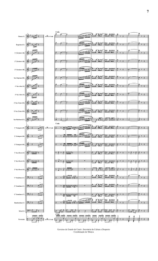 &
&
&
&
&
&
&
&
&
&
&
&
&
&
&
&
&
?
?
?
?
?
÷
bb
#
#
#
#
#
#
#
bb
bb
bb
bb
#
Flauta (C)
Requinta (Eb)
1º Clarinete (Bb)
2º Clarinete (Bb)
3º Clarinete (Bb)
Sax-Soprano (Bb)
1º Sax-Alto (Eb)
3º Sax-Alto (Eb)
2º Sax-Tenor (B b)
4º Sax-Tenor (B b)
Sax-Barítono (E b)
1º Trompete (Bb)
2º Trompete (Bb)
3º Trompete (Bb)
1º Sax-Horn (Eb)
2º Sax-Horn (Eb)
3º Sax-Horn (Eb)
1º Trombone (C)
2º Trombone (C)
3º Trombone (C)
Bombardino (C)
Tuba (Eb)
Percussão
61
Ao & Coda%≈ œ œ œ
Œ
≈ œ œ œ Œ
œ
œ œ œ Œ
œ œ œ œ Œ
œ œ œ œ Œ
œ œ œ œ Œ
œ œ œ œ
Œ
œ
œ œ œ
Œ
œ
œ œ œ
Œ
œ œ œ œ Œ
œ œ œ œ Œ
61
Ao & Coda%Œ
3
œ œ œ
Œ
3
œ œ œ
Œ
3
œ œ œ
œ œ œ œ Œ
œ œ œ œ Œ
œ œ œ œ Œ
Œ
3
œ œ œ
Œ
3
œ œ œ
Œ
3
œ œ œ
Œ
3
œ œ œ
.œ œ Œ
61
Ao & Coda%
y y
œ
y yœ yœ y yœ
>
y
.œ œ
J
œ ‰
Coda
œ œ
œ œ
œ œ
œ œ
œ œ
œ œ
œ œ
œ œ
œ œ
œ œ
œ œ
Coda
Œ ‰ œ œ
Œ ‰ œ œ
Œ ‰
œ œ
‰ J
œ ‰ J
œ
‰
j
œ ‰
J
œ
‰ j
œ ‰ j
œ
Œ ‰
œ œ
Œ ‰ œ œ
Œ ‰ œ œ
Œ ‰
œ œ
.œ œ œ œ
Coda
y y y y y y y
œ
>
y
.œ œ
J
œ ‰
˙
˙
˙
˙
˙
˙
˙
˙
˙
˙
˙
œ œ œ œ ≈ œ œ ≈
œ œ œ œ ≈ œ œ ≈
œ œ œ œ
≈
œ œ
≈
œ œ œ œ Œ
œ œ œ œ Œ
œ œ œ œ Œ
œ œ œ œ
≈
œ œ
≈
œ œ œ œ ≈ œ œ ≈
œ œ œ œ ≈ œ œ ≈
œ œ œ œ
≈
œ œ
≈
.œ œ œ œ
y y y y y y y
œ
>
y
.œ œ
J
œ ‰
œ œ œ œ œ œ œ œ
œ œ œ œ œ œ œ œ
œ œ œ œ œ œ œ œ
œ œ œ œ œ œ œ œ
œ œ œ œ œ œ œ œ
œ œ œ œ œ œ œ œ
œ œ œ œ œ œ œ œ
œ œ œ œ œ œ œ œ
œ œ œ œ œ œ œ œ
œ œ œ œ œ œ œ œ
œ œ œ œ œ œ œ œ
œ œ œ œ œ œ œ œ
œ œ œ œ œ œ œ œ
œ œ œ œ œ œ œ œ
∑
∑
∑
∑
∑
∑
œ œ œ œ œ œ œ œ
œ œ
y y y y y y y
œ
>
y
.œ œ
J
œ ‰
.œ œ œ œ œ
.œ œ œ œ œ
.œ œ œ œ œ
.œ œ œ œ œ
.œ œ œ œ œ
.œ œ œ œ œ
.œ œ œ œ œ
.œ œ œ œ œ
.œ œ œ œ œ
.œ œ œ œ œ
.œ
œ œ œ œ
.œ œ œ œ œ
.œ œ œ œ œ
.œ œ œ œ œ
.œ œ œ œ œ
.œ œ œ œ œ
.œ œ œ œ œ
.œ œ œ œ œ
.œ œ œ œ œ
.œ œ œ œ œ
.œ œ œ œ œ
.œ œ œ œ
y y y y y y y
œ
>
y
.œ œ
J
œ ‰
œ œ œ œ œ œ
œ œ œ œ œ œ
œ œ œ œ œ œ
œ œ œ œ œ œ
œ œ œ œ œ œ
œ œ œ œ œ œ
œ œ œ œ œ œ
œ œ œ œ œ œ
œ œ œ œ œ œ
œ œ œ œ œ œ
œ œ œ œ œ œ
œ œ œ œ œ œ
œ œ œ œ œ œ
œ œ œ œ œ œ
œ œ œ œ œ œ
œ œ œ œ œ œ
œ œ œ œ œ œ
œ œ œ œ œ œ
œ œ œ œ œ œ
œ œ œ œ œ œ
œ œ œ œ œ œ
œ œ œ œ œ
y y y y y y y
œ
>
y
.œ œ
J
œ ‰
J
œ
‰ Œ
J
œ
‰ Œ
J
œ
‰ Œ
J
œ
‰ Œ
J
œ ‰ Œ
J
œ
‰ Œ
J
œ
‰ Œ
J
œ ‰ Œ
J
œ
‰ Œ
J
œ ‰ Œ
j
œ ‰ Œ
J
œ
‰ Œ
J
œ ‰ Œ
J
œ ‰ Œ
J
œ ‰ Œ
J
œ ‰ Œ
j
œ ‰ Œ
J
œ
‰ Œ
J
œ
‰ Œ
J
œ ‰ Œ
J
œ
‰ Œ
J
œ ‰ Œ
j
y
œ ‰ Œ
J
œ
˙
˙
˙
˙
˙b
˙
˙
˙n
˙
˙
˙
˙
˙b
˙
‰ J
œ ‰ J
œ
‰
J
œ ‰
J
œ
‰ j
œ ‰ j
œ
˙
˙
˙
˙
.œ œ œ œ
y
œ
æ y
œ
æ
œ
æ
œ
æ
J
œ
‰ Œ
J
œ
‰ Œ
J
œ
‰ Œ
J
œ ‰ Œ
J
œ ‰ Œ
J
œ ‰ Œ
J
œ
‰ Œ
J
œ
‰ Œ
J
œ
‰ Œ
J
œ ‰ Œ
j
œ ‰ Œ
J
œ ‰ Œ
J
œ ‰ Œ
j
œ ‰ Œ
J
œ ‰ Œ
J
œ ‰ Œ
j
œ ‰ Œ
J
œ
‰ Œ
J
œ
‰ Œ
J
œ ‰ Œ
J
œ
‰ Œ
J
œ ‰ Œ
j
y
œ ‰ Œ
J
œ
Governo do Estado do Ceará - Secretaria da Cultura e Desporto
Coordenação de Música
7
 