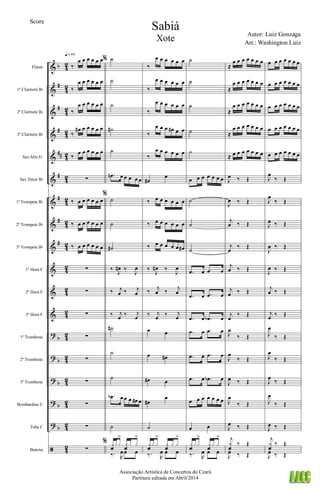 &
&
&
&
&
&
&
&
&
&
&
&
?
?
?
?
?
ã
b
#
#
#
##
#
#
#
#
b
b
b
b
b
4
2
4
2
4
2
42
42
42
42
42
42
4
2
4
2
4
2
4
2
42
42
42
42
42
Flauta
1º Clarinete Bb
2º Clarinete Bb
3º Clarinete Bb
SaxAlto Eb
Sax Tenor Bb
1º Trompete Bb
2º Trompete Bb
3º Trompete Bb
1º Horn F
2º Horn F
3º Horn F
1º Trombone
2º Trombone
3º Trombone
Bombardino C
Tuba C
Bateria
‰
œ œ œ œ œ œ
‰
œ œ œ œ œ œ
‰
œ œ œ œ œ œ
‰
œ# œ œ œ œ œ
‰
œ œ œ œ œ œ
∑
‰ œ œ œ œ œ œ
‰ œ œ œ œ œ œ
‰ œ œ œ œ œ œ
∑
∑
∑
∑
∑
∑
∑
∑
∑
q = 90
% ˙
˙
˙
˙#
˙
.œn œ œ œ œ œ
%
˙
˙
˙#
‰
J
œ# ‰
J
œ
‰ j
œ ‰ j
œ
‰ j
œ ‰ j
œ
˙#
˙
˙
.œb œ œ œ œ# œ
˙
% x
f
x x
>
x
f
x x
>
‰. R
œ œ œ
‰
œ œ œ œ œ œ
‰
œ œ œ œ œ œ
‰
œ œ œ œ œ œ
‰
œ œ œ œ# œ œ
‰
œ œ œ œ œ œ
œ#
œ
‰ œ œ œ œ œ œ
‰ œ œ œ œ œ œ
‰ œ œ œ œ œ œ#
‰
J
œ# ‰
J
œ
‰ j
œ ‰ j
œ
‰ j
œ ‰ j
œ
œ œ
œ œ#
œ# œ
œ#
œ
˙
x
f
x x
>
x
f
x x
>
‰. R
œ œ œ
˙
˙
˙
˙
˙
œ œ œ œ œ œ œ
˙
˙
˙
.œ œ .œ œ
.œ œ .œ œ
.œ œ .œb œ
.œ œ .œ œ
.œ œ .œ œ
.œ œ .œb œ
œ œ œ œ œ œ œ
œ œ
x
f
x x
>
x
f
x x
>
‰. R
œ œ œ
≈
œ œ œ œ œ œ œ
≈
œ œ œ œ œ œ œ
≈
œ œ œ œ œ œ œ
≈
œ œ œ œ œ œ œ
≈ œ œ œ œ œ œ œ
J
œ ‰ Œ
J
œ ‰ Œ
j
œ ‰ Œ
j
œ
‰ Œ
j
œ ‰ Œ
j
œ ‰ Œ
j
œ
‰ Œ
J
œ
‰ Œ
J
œ
‰ Œ
J
œ ‰ Œ
J
œ
‰ Œ
J
œ ‰ Œ
j
x
f
‰ Œ
J
œ ‰ Œ
œ œ œ œ œ œ œ
œ œ œ œ œ œ œ
œ œ œ œ œ œ œ
œ œ œ œ œ œ œ
œ œ œ œ œ œ œ
J
œ
‰ Œ
J
œ
‰ Œ
J
œ ‰ Œ
J
œ ‰ Œ
J
œ ‰ Œ
j
œ ‰ Œ
j
œ ‰ Œ
J
œ
‰ Œ
J
œ
‰ Œ
J
œ
‰ Œ
J
œ
‰ Œ
J
œ ‰ Œ
j
x
f
‰ Œ
J
œ ‰ Œ
Sabiá
Autor: Luiz Gonzaga
Associação Artística de Concertos do Ceará
Partitura editada em Abril/2014
Score
Arr.: Washington Luiz
Xote
 