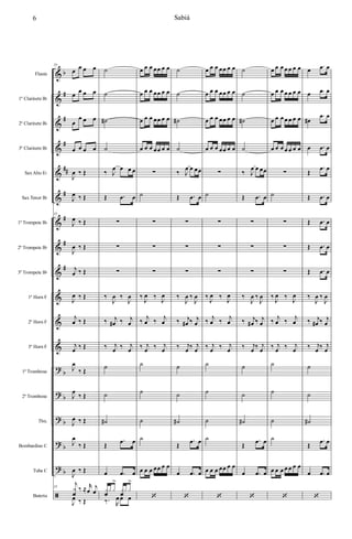 &
&
&
&
&
&
&
&
&
&
&
&
?
?
?
?
?
ã
b
#
#
#
##
#
#
#
#
b
b
b
b
b
Flauta
1º Clarinete Bb
2º Clarinete Bb
3º Clarinete Bb
SaxAlto Eb
Sax Tenor Bb
1º Trompete Bb
2º Trompete Bb
3º Trompete Bb
1º Horn F
2º Horn F
3º Horn F
1º Trombone
2º Trombone
Tbn.
Bombardino C
Tuba C
Bateria
35
œ œ œ œ
œ
œ œ œ
œ
œ œ œ
œ œ œ œ
J
œ ‰ Œ
J
œ ‰ Œ
35
J
œ ‰ Œ
J
œ ‰ Œ
j
œ ‰ Œ
J
œ ‰ Œ
j
œ ‰ Œ
j
œ ‰ Œ
J
œ
‰ Œ
J
œ
‰ Œ
J
œ ‰ Œ
J
œ
‰ Œ
J
œ ‰ Œ
35
j
x
f
‰ ≈ r
œ
j
œ
J
œ ‰ Œ
˙
˙
˙#
˙
‰ J
œ œ œ œ
Œ .œ œ
∑
∑
∑
‰
J
œ ‰
J
œ
‰ j
œ# ‰ j
œ
‰ j
œ ‰ j
œ
˙
˙
˙#
Œ
.œ œ
œ .œ œ
x
f
x x
>
x
f
x x
>
‰. R
œ œ œ
œ œ œ œœ œ œ
œ œ œ œœ œ œ
œ œ œ œœ œ œ
œ œ œ œœ œ œ
∑
˙
∑
∑
∑
‰
J
œ ‰
J
œ
‰ j
œ ‰ j
œ
‰ j
œ ‰ j
œ
˙
˙
˙
˙
œ œ œ œœ œ œ
‘
˙
˙
˙#
˙
‰ J
œ œ œœ
Œ .œ œ
∑
∑
∑
‰
J
œ ‰
J
œ
‰ j
œ# ‰ j
œ
‰ j
œ ‰ j
œ
˙
˙
˙#
Œ
.œ œ
œ .œ œ
‘
œ œ œ œœ œ œ
œ œ œ œœ œ œ
œ œ œ œœ œ œ
œ œ œ œœ œ œ
∑
˙
∑
∑
∑
‰
J
œ ‰
J
œ
‰ j
œ ‰ j
œ
‰ j
œ ‰ j
œ
˙
˙
˙
˙
œ œ œ œœ œ œ
‘
˙
˙
˙#
˙
‰ J
œ œ œœ
Œ .œ œ
∑
∑
∑
‰
J
œ ‰
J
œ
‰ j
œ# ‰ j
œ
‰ j
œ ‰ j
œ
˙
˙
˙#
Œ
.œ œ
œ .œ œ
‘
œ œ œ œ œ œ œ
œ œ œ œ œ œ œ
œ œ œ œ œ œ œ
œ œ œ œ œ œ œ
∑
˙
∑
∑
∑
‰
J
œ ‰
J
œ
‰ j
œ ‰ j
œ
‰ j
œ ‰ j
œ
˙
˙
˙
˙
œ œ œ œ œ œ œ
‘
œ .œ œ
œ .œ œ
œ#
.œ œ
œ .œ œ
Œ
.œ œ
Œ .œ œ
Œ .œ œ
Œ .œ œ
Œ .œ œ
‰
J
œ ‰
J
œ
‰ j
œ# ‰ j
œ
‰ j
œ ‰ j
œ
˙
˙
˙#
Œ
.œ œ
œ .œ œ
‘
6 Sabiá
 