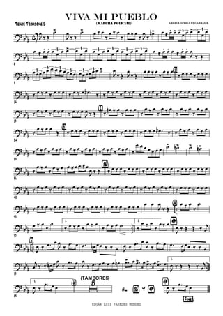?
bbb c J
Ï
ä Î
ú>
J
Ï
ä Î
ú> Ï ä Ï
ä
Ï ä Ï
ä
Ï ä Ï
ä J
Ï
ä
Ïn> Ï Å Ï. Ï. Ï Ï Ï Ï> Ï
Ï
Ï3 3
?
bb
b
6
Ï Å Ï. Ï. Ï Ï Ï Ï> Ï
Ï
Ï3 3 Ï Ï Ï Ï
Ï
Ï Ï Ï Ï Ï
Ï
Ï3 3 3 3 Ï Å Ï. Ï. Ï Å Ï. Ï.
J
Ï
ä Î
?
bbb
9
ÏÏÏÏ Ï Ï Ï Ï ÏÏÏÏ3
3 3
3 ÏÏÏÏÏ Ï ú>3 3
J
Ï
ä Î J
Ï
ä Î
Ï Ï ä Ï
ä
Ï ä Ï
ä Ï ä Ï ä Ï ä Ï{1}
?
bbb
14
ä Ï ä Ï ä Ï ä Ï ä Ï ä Ï .Ïb ä ä
Ï ä Ï
ä
Ï ä Ï
ä
Ï ä Ï
ä
Ï ä Ï
ä
Ï ä Ï
ä
Ï ä Ï
? bb
b
19
ä
Ï ä Ï
ä
Ï ä Ï
ä Ï ä Ï
J
Ï ä Î ä
Ïn ä Ï
ä
Ï ä Ï{2}
ä
Ï ä Ï
ä
Ï ä Ï
ä
Ï ä Ï
ä
Ï ä Ï
? bbb
24
ä
Ï ä Ï Ï
Î ä Ï ä Ï ä Ï ä Ï{3}
ä Ï ä Ï ä Ï ä Ï ä Ï ä Ï .Ïb ä ä
Ï ä Ï
ä
Ï ä Ï
? bb
b
29
ä Ï ä Ï ä Ï ä Ï ä Ï ä Ï ä Ï ä Ï ä Ï ä Ï ä Ï ä Ï ä
Ï Ï Ï Ï Ï Ï Ï ú> ún> ú> ún>
?
bb
b
35
ä
Ï ä Ï
ä Ï ä Ï Ï ÅÏ Ï ÅÏ
J
Ï ä Î ä Ï ä Ï ä Ï ä Ï%
ä Ï ä Ï ä Ï ä Ï ä Ï ä Ï ä Ï ä Ï
?
bb
b
40
ä Ï ä Ï ä Ï ä Ï ä Ï ä Ï ä Ï ä Ï ä Ï ä Ï ä Ï ä Ï ä Ï ä Ï ä Ï ä Ï ä Ï ä Ï ä Ï ä Ï
?
bbb ..
45
ä Ï ä Ï ä Ï ä Ï ä Ï ä Ï ä Ï ä Ï ä Ï ä Ï ä Ï ä Ï Ï Ï
J
Ï
ä Î
Ï ä Ï
ä
ú{4}
? bb
b ..
50
Ï ä Ï
ä
ú 1.
ä Ï ä Ï ä
Ï ä Ï Þ
ä
Ï ä Ï ú
2.
ä
Ï ä Ï
ä
Ï ä Ï
J
Ï ä Î Î ä j
Ï
?
bb
b .. J
Ï ä .Ï Ï
J
Ï
ä
.Ï Ï{5}
.Ï Ïn ÏÏ ä ä Ï J
Ï ä
.Ï Ï
J
Ï
ä
.Ï Ï .Ï ÏÏÏ ä ä Ï
? bb
b ..
59
j
Ï ä ä Ïn Ï J
Ï
ä
.Ï Ï J
Ï
ä .Ï ÏÏ Ï Ï Ïn .Ï> Ï .Ï> Ï .Ï> Ï .Ï> Ï
1.
J
Ï ä Î Î ä j
Ï
?
bbb
63
2.
J
Ï ä
.Ï Ï Ï
Þ
¦Fine¨
õ
8{6}
(TAMBORES)
AL % Y Þ J
Ï ä
.Ï Ï Ï
viva mi pueblo
(MARCHA POLICIAL)Tenor Trombone 2 ARREGLO: MIGUELGARBAY B.
EDGAR LUIS PAREDES MENDEZ
 