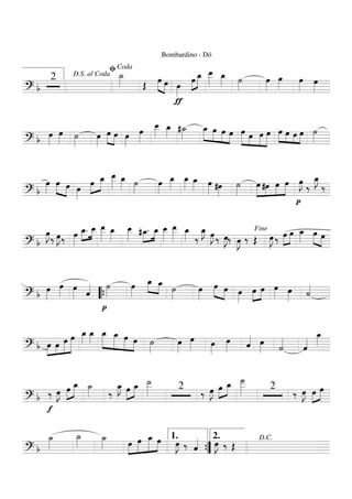 ===========================? b
2 ˙_»»»» Œ
Bombardino - Dó
œ»»»» »»»»
œ
ƒ
œ»»»»
œ»»»»
»»»»»
œ_ œ__»»»»»
œ_»»»» ˙»»»»
œ»»»»
œ»»»»
œ»»»»
œ»»»»
D.S. al Coda
ﬁCoda
===========================? b
œ»»»»
œ»»»» ˙»»»»
œ»»»»
œ»»»»
»»»»
œ œ»»»»
œ»»»»
œ__»»»»»
œ_»»»» #˙_»»»»
»»»»»
»»»»
»»»»
»»»»
œ_ œ œ œ »»»»»
»»»»
»»»»
»»»»»
œ œ œ œ »»»»
»»»» »»»
»»»»
œ œ œ œ ˙»»»»
===========================? b
œ»»»»
œ»»»» »»»»
œ œ»»»»
œ»»»»
»»»»»
œ_ œ__»»»»»
œ_»»»» ˙»»»»
œ»»»»
œ_»»»»
œ_»»»» œ_»»»» œ»»»» #œ»»»»
˙»»»»
»»»»»
»»»»
»»»»
»»»»»
œ #œ œ œ
p
œ»»»»
J ‰
œ_»»»»
J
‰
===========================? b
œ»»»»
J‰ œ»»»»
J‰ œ»»»»
œ_.»»»»
»»»»
œ__ œ__»»»»»
œ_»»»»
œ__»»»»» #œ_.»»»»
»»»»
œ_ œ__»»»»»
œ__»»»»»
œ_»»»» ‰
œ_»»»»
J œ»»»»
J ‰ œ»»»»
J‰ œ»»»»
J ‰ Œ œ»»»»
J ‰ œ»»»»
»»»»
œ œ_»»»» œ»»»» »»»»
œ
Fine
===========================? b œ»»»»
œ»»»»
œ»»»» ˆ««««
p
˙»»»»
œ»»»»
œ_»»»» »»»»
œ_ ˙»»»»
œ»»»»
œ»»»» »»»»
œ œ»»»»
œ»»»»
»»»»
œ œ»»»» œ»»»» ˙««««
““{
===========================? b »»»»
»»»»
»»»»»
»»»»»»œ œ œ œ œ_»»»»
œ_»»»»
»»»»»»
»»»»»
»»»»»
»»»»
œ_ œ_ œ œ ˙»»»»
œ»»»»
œ»»»» œ»»»»
œ»»»» ˆ«««« œ»»»» ˙««««
ˆ««««
œ_»»»»
===========================? b
f
‰ œ»»»»
J œ»»»»
»»»»»
œ_ ˙_»»»» ‰
œ_»»»»
J œ»»»»
»»»»
œ_ ˙__»»»»» 2
‰ œ»»»»
J œ»»»»
»»»»
œ_ ˙___»»»»»» 2
‰ œ»»»»
J œ»»»»
»»»»
œ
===========================? b
˙_»»»»
˙_»»»» ˙_»»»» »»»»
»»»»»
»»»»»
»»»»œ œ œ_ œ œ»»»»
J ‰ ˆ«««« œ»»»»
J ‰ Œ
””{
1. 2. D.C.
 