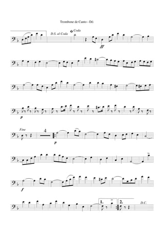 ===========================? b »»»»
»»»»»
»»»»»
»»»»»»»œ œ œ œ_ œ__»»»»»
œ_»»»»
Trombone de Canto - Dó
˙_»»»» Œ
œ»»»» »»»»
œ
ƒ
œ»»»»
œ»»»»
»»»»»
œ_ œ__»»»»»
œ_»»»» ˙»»»»
œ»»»»
œ»»»»
D.S. al Coda
ﬁCoda
===========================? b
œ»»»»
œ»»»» œ»»»»
œ»»»» ˙»»»»
œ»»»»
œ»»»» »»»»
œ œ»»»»
œ»»»»
œ__»»»»»
œ_»»»» #˙_»»»»
»»»»»
»»»»
»»»»
»»»»
œ_ œ œ œ »»»»» »»»»
»»»»
»»»»»
œ œ œ œ »»»»
»»»» »»»
»»»»
œ œ œ œ
===========================? b
˙»»»»
œ»»»»
œ»»»» »»»»
œ œ»»»»
œ»»»»
»»»»»
œ_ œ__»»»»»
œ_»»»» ˙»»»»
œ»»»»
œ_»»»»
œ_»»»» œ_»»»» œ»»»» #œ»»»»
˙»»»»
»»»»»
»»»»
»»»»
»»»»»
œ #œ œ œ
===========================? b
p
œ»»»»
J‰
œ_»»»»
J
‰ œ»»»»
J ‰ œ»»»»
J ‰ œ»»»»
J ‰
œ_.»»»»
»»»»
œ__ œ__»»»»»
J
‰
œ_»»»»
J
‰
œ__»»»»»
J
‰
#œ_.»»»»
»»»»
œ_ œ__»»»»»
J
‰
œ__»»»»»
J
‰
œ_»»»» ‰
œ_»»»»
J œ»»»»
J ‰ œ»»»»
J ‰
===========================? b œ»»»»
J ‰ Œ
4
p
˙»»»»
œ»»»»
œ_»»»» »»»»
œ_ ˙»»»»
œ»»»»
œ»»»» »»»»
œ œ»»»»
œ»»»»
»»»»
œ œ»»»» œ»»»» ˙««««Fine
““{
===========================? b »»»»
»»»»
»»»»»
»»»»»»œ œ œ œ œ_»»»»
œ_»»»»
»»»»»»
»»»»»
»»»»»
»»»»
œ_ œ_ œ œ ˙»»»»
œ»»»»
œ»»»» œ»»»»
œ»»»» ˆ«««« œ»»»» ˙««««
ˆ««««
>œ_»»»»
===========================? b
f
˙»»»»
œ»»»»
œ_»»»» »»»»
œ_ ˙»»»»
»»»»
»»»»»
»»»»»
»»»»»»»œ œ œ_ œ__ œ
___»»»»»»
œ__»»»»»
œ__»»»»» #œ_»»»»
»»»»
œ__ ˙_»»»»
»»»» »» »»»
»»»»
œ_ œ œ œ_ œ___»»»»»»
œ__»»»»»
===========================? b
œ__»»»»»
œ_»»»»
œ__»»»»» œ»»»»
œ_»»»»
œ__»»»»»
œ_»»»» œ»»»»
œ»»»» œ»»»»
˙»»»»
œ»»»»
J ‰
>œ_»»»» œ»»»»
J ‰ Œ””{
1. 2. D.C.
 