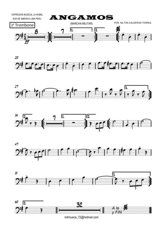 

EXPRESION MUSICAL LA NOBEL
SUR DE AMERICA LIMA PERU ANGAMOS
milmusica_72@hotmail.com
2º Trombone (MARCHA MILITAR) POR: NILTON CALDERON TORRES









1.1.1.1. 2.2.2.2.



ff
 
 


 

20
      
          
27 1.1.1.1.


  

  

 



 

 

  

2.2.2.2.



34 1.1.1.1.



2.2.2.2.




  

   
  
3
47
 
     
 


     

3
55 1.1.1.1.


 
      
    
3
2.2.2.2.60
  

A la
y FIN

 