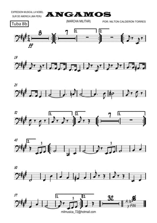 

EXPRESION MUSICAL LA NOBEL
SUR DE AMERICA LIMA PERU
Tuba Bb
ANGAMOS
milmusica_72@hotmail.com
(MARCHA MILITAR) POR: NILTON CALDERON TORRES









1.1.1.1. 2.2.2.2.



ff
 
  


 
19




      




 
     
25

    

  

 
  
 
32 1.1.1.1.



2.2.2.2.



1.1.1.1.



 
  

 

 
  

 


2.2.2.2.



43

 
 
   

   
3 3
50

 
     
   
  
 
57 1.1.1.1.



2.2.2.2.

   

  

A la
y FIN
3
 