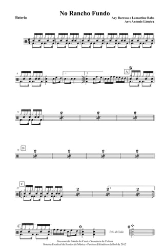 ã 3
1 x
f
x x
f
x x x
f
x x
f
−œ œ −œ œ
x x
f
x x
f
x x
f
x
f
x
−œ œ −œ œ
x
f
x x
f
x x x
f
x x
f
−œ œ −œ œ
x x
f
x x
f
x x
f
x
f
x
−œ œ −œ œ
x
f
x x
f
x x x
f
x x
f
−œ œ −œ œ
ã −−
6
x x
f
x x
f
x x
f
x
f
x
−œ œ −œ œ
x
œœ œ œ œ
1
−œ œ œ
2
x
œœ œ œ œ œ œ œ œ œ œ œ œ
∃
x
f
x x
f
x x x
f
x x
f
−œ œ −œ œ
A
ã
12
x x
f
x x
f
x x
f
x
f
x
−œ œ −œ œ ♠
1
♠
1
♠
1
ã
19
♠
1B
♠
1
♠
1
♠
1
ã −− −−
27 x
fx xfxx xfx xf
−œ œ −œ œ
C
x xfx xfx xf xfx
−œ œ −œ œ ♠
1
♠
1 1
♠
1
ã
35 2
x
f
x x
f
x x x
f
x x
f
−œ œ −œ œ
œ œ œ œ œ œ œ D.S. al Coda
x
œœ
x
œœ
 X
˙˙
Τ
.Governo do Estado do Ceará - Secretaria da Cultura
Sistema Estadual de Bandas de Música - Partitura Editada em Julhol de 2012
No Rancho Fundo
Ary Barroso e Lamartine Babo
Arr: Antonio Limeira
Bateria
 