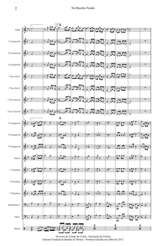 &
&
&
&
&
&
&
&
&
&
&
&
&
&
&
?
?
ã
bbb
b
b
b
b
b
b
b
b
bb
b
b
b
b
b
Flauta
1º Clarinete Bb
2º Clarinete Bb
3º Clarinete Bb
1º Sax Alto Eb
2º Sax Alto Eb
1º Sax Tenor Bb
2º Sax Tenor Bb
1º Trompete Bb
2º Trompete Bb
3º Trompete Bb
Horn F
1º Trombone
2º Trombone
3º Trombone
Bombardino C
Tuba C
Bateria
9 2
˙
˙
˙
˙
˙
˙
˙
˙
9 2
≈œœ œ œ œ
≈œœ œ œ œ
≈
œœ œ œ œ
≈
œœ œ œ œ
≈œœ œ œ œ
≈œœ œ œ œ
≈œœ œ œ œ
œ œ
œ œ
9
xœ
œ
œ œ œ
‰ J
œ œ œ œ
‰
j
œ œ œ œ
‰
j
œ œ œ œ
‰ j
œ œ œ œ
‰ J
œ œ œ œ
‰ j
œ œ œ œ
‰ j
œ œ œ œ
‰
j
œ œ œ œ
œ œ
œ œ
œ œ
œ œ
œ œ
œ œ
œ œ
œ œ
œ œ
œœœœœ œœœ
%œ œœ œ
œ œœ œ
œ œœ œ
œ œœ œ
œ œœ œ
œ œœ œ
œ œœ œ
œ œœ œ
%
≈ œ œœ
≈ œ œœ
≈ œ œœ
≈
œ œœ
≈ œ œœ
≈ œ œœ
≈ œ œœ
œ œ
œ œ
x
fx xfxx xfx xf
.œ œ .œ œ
A
.œ œ œœ œ
.œ œ œœ œ
.œ œ œœ œ
.œ œ œœ œ
.œ œ œœ œ
.œ œ œœ œ
.œ œ œœ œ
.œ œ œœ œ
‰ J
œ œ
‰
J
œ œ
‰ j
œ œ
‰ J
œ œ
‰ J
œ œ
‰
J
œ œ
‰ j
œ œ
œ œ
œ œ
x xfx xfx xf xfx
.œ œ .œ œ
œ œœœ
œ œœœ
œ œœœ
œ œœœ
œ œœœ
œ œœœ
œ œœœ
œ œœœ
‰ .œ
‰ .œ
‰ .œ
‰
.œ
‰ .œ
‰ .œ
‰ .œ
.œ œœ
.œ œœ
«
2
.œ œœœ œ
.œ œœœ œ
.œ œœœ œ
.œ œœœ œ
.œ œœœ œ
.œ œœœ œ
.œ œœœ œ
.œ œœœ œ
‰J
œ Œ
‰ j
œ Œ
‰ j
œ
Œ
‰J
œ
Œ
‰J
œ Œ
‰J
œ Œ
‰
j
œ Œ
œ œ
œ œ
œ œœ œ
œ œœ œ
œ œœ œ
œ œœ œ
œ œœ œ
œ œœ œ
œ œœ œ
œ œœ œ
‰ .œ
‰ .œ
‰ .œ
‰
.œ
‰ .œ
‰ .œ
‰ .œ
.œ œœ
.œ œœ
«
2
.œ œ œ œ œ
.œ œ œ œ œ
.œ œ œ œ œ
.œ œ œ œ œ
.œ œ œ œ œ
.œ œ œ œ œ
.œ œ œ œ œ
.œ œ œ œ œ
œ .œ œ .œ
œ .œ ≈ .
j
œ
œ .œ œ .œ
œ .œ œ .œ
œ .œ œ .œ
œ .œ œ .œ
œ .œ œ .œ
œ
.œ
œ
.œ
œ
.œ
œ
.œ
˙
˙
˙
˙
˙
˙
˙
˙
≈œœ œ
≈œœ œ
≈œœ œ
≈
œœ œ
≈œœ œ
≈œœ œ
≈œœ œ
œ œœ .œ œ
œ œœ .œ œ
«
2
∑
∑
∑
∑
∑
∑
∑
∑
œ
œœœœ
œ œœœœ
œ œœœœ
œ
Œ
œ Œ
œ Œ
œ Œ
œ œ
œ œ
2 No Rancho Fundo
.Governo do Estado do Ceará - Secretaria da Cultura
Sistema Estadual de Bandas de Música - Partitura Editada em Julhol de 2012
 