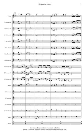 &
&
&
&
&
&
&
&
&
&
&
&
&
&
&
?
?
ã
bbb
b
b
b
b
b
b
b
b
bb
b
b
b
b
b
Flauta
1º Clarinete Bb
2º Clarinete Bb
3º Clarinete Bb
1º Sax Alto Eb
2º Sax Alto Eb
1º Sax Tenor Bb
2º Sax Tenor Bb
1º Trompete Bb
2º Trompete Bb
3º Trompete Bb
Horn F
1º Trombone
2º Trombone
3º Trombone
Bombardino C
Tuba C
Bateria
19
≈
œ œ œ
≈ œ œ œ
≈ œ œ œ
≈ œ œ œ
≈
œ œ œ
≈
œ œ œ
≈
œ œ œ
≈ œ œ œ
19
œ œ œ œ
œ œ œ œ
œ œ œ œ
≈
œ œ œ
∑
∑
∑
œ œ
œ œ
19
«
2
B
œ
J
œn
‰
œ
J
œ# ‰
œ
j
œ ‰
.œ
‰
œ
J
œ#
‰
œ
J
œ ‰
œ
J
œ ‰
œ
J
œ# ‰
.œ œ œ œ
œ
.œ œ œ œ œ
.œ œ œ œ œ
œ
J
œ# ‰
∑
∑
∑
œ œ
œ œ
‰
.œ
‰ .œ
‰ .œ
‰ .œ
‰
.œ
‰ .œ
‰ .œ
‰ .œ
œ œ œ œ
œ œ œ œ
œ œ œ œ
‰
.œ
∑
∑
∑
.œ œ œ
.œ œ œ
«
2
˙
˙
˙
˙
˙
˙
˙
˙
.œ œ œ œ œ
.œ œ œ œ œ
.œ œ œ œ œ
˙
∑
∑
∑
œ œ
œ œ
≈
œ œ œ
≈ œ œ œ
≈ œ œ œ
≈ œ œ œ
≈
œ œ œ
≈ œ œ œ
≈ œ œ œ
≈ œ œ œ
œ
≈ œ œ
œ
≈ œ œ
œ
≈ œ œ
≈
œ œ œ
∑
∑
∑
œ œ
œ œ
«
2
‰ J
œ œ
‰ J
œ œ
‰
j
œ œ
‰ j
œ œ
‰ J
œ œ
‰
J
œ œ
‰ J
œ œ
‰ J
œ œ
.œ œ œ œ œ
.œ œ œ œ œ
.œ œ œ œ œ
‰ J
œ œ
∑
∑
∑
œ œ
œ œ
≈
œ œ œ
œ œ œ œ
≈ œ œ œ
œ œ œ œ
≈ œ œ œ
œ œ œ œ
≈ œ œ œ
œ œ œ œ
≈ œ œ œ
œ œ œ œ
≈ œ œ œ œ œ œ œ
≈ œ œ œ
œ œ œ œ
≈ œ œ œ œ œ œ œ
˙
˙
˙
∑
∑
∑
∑
œ œ
œ œ
«
2
No Rancho Fundo 3
.Governo do Estado do Ceará - Secretaria da Cultura
Sistema Estadual de Bandas de Música - Partitura Editada em Julhol de 2012
 