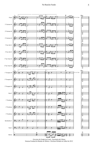 &
&
&
&
&
&
&
&
&
&
&
&
&
&
&
?
?
ã
bbb
b
b
b
b
b
b
b
b
bb
b
b
b
b
b
..
..
..
..
..
..
..
..
..
..
..
..
..
..
..
..
..
..
Flauta
1º Clarinete Bb
2º Clarinete Bb
3º Clarinete Bb
1º Sax Alto Eb
2º Sax Alto Eb
1º Sax Tenor Bb
2º Sax Tenor Bb
1º Trompete Bb
2º Trompete Bb
3º Trompete Bb
Horn F
1º Trombone
2º Trombone
3º Trombone
Bombardino C
Tuba C
Bateria
32 1
.œ œ œ œ œ
.œ œ œ œ œ
.œ œ œ œ œ
.œ œ œ œ œ
.œ œ œ œ œ
.œ œ œ œ œ
.œ œ œ œ œ
.œ œ œ œ œ
32 1
œn œ
œ œ
œ œ
œ œ
œ œ
œ œ
œn œ
œ œ
œ œ
32
˙
˙
˙
˙
˙
˙
˙
˙
≈ œ œ œ .œ
≈ œ œ œ .œ
≈
œ œ œ .œb
≈ œ œ œ .œ
≈ œ œ œ .œ
≈ œ œ œ .œ
≈ œ œ œ .œb
œ œ
œ
œ
«
2
‰ J
œ œ œ
œ
‰ J
œ œ œ
œ
‰
j
œ œ œ œ
‰ j
œ œ œ œ
‰ J
œ œ œ
œ
‰ J
œ œ œ œ
‰ J
œ œ œ œ
‰ J
œ œ œ
œ
˙
˙
˙
˙
˙
˙
˙
˙
˙
2
.œ œ œ œ œ
.œ œ œ œ œ
.œ œ œ œ œ
.œ œ œ œ œ
.œ œ œ œ œ
.œ œ œ œ œ
.œ œ œ œ œ
.œ œ œ œ œ
2
‰
J
œn œ
‰ j
œ œ
‰ j
œ œ
‰
J
œ œ
‰ J
œ œ
‰ J
œ œ
‰
J
œn œ
œ œ
œ œ
x
f x xf x x xf x xf
.œ œ .œ œ
ﬁ˙
˙
˙
˙
˙
˙
˙
˙
ﬁ
∑
∑
∑
œ œ œ œ œ œ œ
œ œ œ œ œ œ œ
œ œ œ œ œ œ œ
œ œ œ œ œ œ œ
œ œ œ œ œ œ œ
œ œ œ œ œ œ œ
œ œ œ œ œ œ œ
D.S. al Coda‰ J
œ œ œ œ
‰
j
œ œ œ œ
‰
j
œ œ œ œ
‰ j
œ œ œ œ
‰ J
œ œ œ œ
‰ j
œ œ œ œ
‰ j
œ œ œ œ
‰
j
œ œ œ œ
D.S. al CodaŒ œ
Œ œ
Œ
œ
œ
œ
œ œ
œ œ
œ œ
œ œ
œ œ
xœ
œ
xœ
œ
ﬁ ˙U
˙u
˙u
˙u
˙U
˙u
˙
U
˙u
ﬁ
˙U
˙u
˙u
˙
u
˙U
˙U
˙u
˙U
˙U
X˙
˙
U
No Rancho Fundo 5
.Governo do Estado do Ceará - Secretaria da Cultura
Sistema Estadual de Bandas de Música - Partitura Editada em Julhol de 2012
 