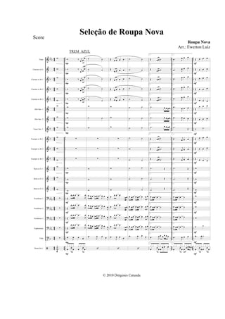 &
&
&
&
&
&
&
&
&
&
&
&
&
&
?
?
?
?
t
bbb
b
b
b
b
b
b
b
bb
b
bbb
bbb
bb
b
b
44
44
44
4
4
44
44
44
4
4
4
4
44
44
4
4
4
4
44
44
4
4
4
4
44
44
44
..
..
..
..
..
..
..
..
..
..
..
..
..
..
..
..
..
..
..
..
..
..
..
..
..
..
..
..
..
..
..
..
..
..
..
..
..
..
..
..
..
..
..
..
..
..
..
..
..
..
..
..
..
..
..
..
..
..
..
..
Flute
Clarinet in Eb
Clarinet in Bb 1
Clarinet in Bb 2
Clarinet in Bb 3
Alto Sax. 1
Alto Sax. 2
Tenor Sax. 1
Trumpet in Bb 1
Trumpet in Bb 2
Trumpet in Bb 3
Horn in Eb 1
Horn in Eb 2
Horn in Eb 3
Trombone 1
Trombone 2
Trombone 3
Euphonium
Tuba
Drum Set 1
w
w
w
w
w
w
w
w
w
w
w
w
w
w
∑
∑
∑
∑
∑
Y
ww
‰ j
œ œ
œ
‰ j
œ œ
œ
‰ j
œ œ
œ
‰ j
œ œ
œ
‰ j
œ œ œ
w
w
w
∑
∑
∑
w
w
w
Œ
œ œ œ ..œ
R
œ
Œ
œ œ œ ..œ
R
œ
Œ
œ œ œ ..œ
R
œ
Œ
œ œ œ ..œ
R
œ
.œ
J
œ œ œ
œ f œ œ fœ
x x x x x x x x
P
P
P
P
P
P
P
P
P
P
P
F
F
F
F
P
P
˙ ˙
˙ ˙
˙ ˙
˙ ˙
˙ ˙
w
˙ ˙
w
∑
∑
∑
w
w
w
œ œ œ œ œ œ
J
œ œ
J
œ
œ œ œ œ œ œ
J
œ œ
J
œ
œ œ œ œ œ œ
J
œ œ
J
œ
œ œ œ œ œ œ
J
œ œ
J
œ
.œ
J
œ œ œ
Œ œ œ œ œ
Œ
œ œ œ œ
Œ œ œ œ œ
Œ œ œ œ œ
Œ œ œ œ œ
w
w
w
∑
∑
∑
w
w
w
œ
œ œ .œ
œœ
œ œ œ .œ
œœ
œ œ œ .œ
œœ
œ œ œ .œ
œœ
.œ
J
œ œ œ
˙ ˙
˙ ˙
˙ ˙
˙ ˙
˙ ˙
˙ ˙
˙ ˙
˙ ˙
˙ ˙
w
˙ ˙
˙ ˙
˙ ˙
˙ ˙
œ œœ œ œœ œ œ œ
œ œœ œ œœ œ œ œ
œ œœ œ œœ œ œ œ
œ œœ œ œœ œ œ œ
.œ
J
œ œ œ
1.
Œ œœ ˙
1.
Œ œœ ˙
1.
Œ œœ ˙
1.
Œ œœ ˙
1.
Œ œœ ˙
1.
.˙ œ œ œœ
1.
.˙ œ œ œœ
1.
.˙ œ œ œœ
1.
Œ œœ ˙
1.
Œ œœ ˙
1.
Œ œœ ˙
1.
.˙ Œ
1.
.˙ Œ
1.
.˙ Œ
1.
œ œœ œ ˙
1.
œ œœ œ ˙
1.
œ œœ œ ˙
1.
œ œœ œ ˙
1.
.œ J
œ œ œ œ œ œ
1.
œ œœ œ
œ œ œx x x x x x x x
2.
.œ J
œ œ œ
2.
.œ J
œ œ œ
2.
.œ J
œ œ œ
2.
.œ J
œ œ œ
2.
.œ J
œ œ œ
2.
.œ
J
œ œ œ
2.
.œ
J
œ œ œ
2.
.˙ Œ
2.
Œ. j
œ œ œ
2.
Œ. j
œ œ œ
2.
Œ. j
œ œ œ
2.
.˙ Œ
2.
.˙ Œ
2.
.˙ Œ
2.
œ œœ œ ˙
2.
œ œœ œ ˙
2.
œ œœ œ ˙
2.
œ œœ œ ˙
2.
.œ
J
œ œ œ
2.
œ œ œ œ œ œœœx x x x x x x x
Œ œ œ œ
Œ œ œ œ
Œ œ œ œ
Œ œ œ œ
Œ œ œ œ
Œ
œ œ œ
Œ œ œ œ
˙ ˙
Œ œ œ œ
Œ œ œ œ
Œ œ œ œ
w
w
w
w
w
w
˙ ˙
.œ
J
œ ˙
œ œ œ œ œ œ
x x x x x x x x
F
F
F
F
F
F
F
F
F
F
F
F
F
F
F
F
F
F
F
Seleção de Roupa Nova
Roupa Nova
© 2010 Diógenes Catunda
Score
Arr.: Ewerton Luiz
TREM AZUL
 