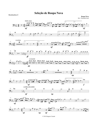 ?
bb
b 4
4 .. .. ..∑ Œ
œ œ œ ..œ
R
œ
F
œœœ œœœ
J
œœ
J
œ œ
œ œ .œ
œœ œœœ œœœ œœœ
1.
œœœ œ ˙
2.
œœœ œ ˙ ˙ ˙
F
? bb
b
..
9 w w .œ
J
œ œ œ ˙
˙ w
1.
˙ ˙ .œ
J
œ œ œ 2.
˙ ˙U
?
bbb .. ..
17 6 1.
∑ ∑
2.
∑ ∑
œ œ œ œ œ
J
œ œ œœ
F
œ œ œ œ
œ ˙
œ œ œ œ œ œ œ œ
?
bb
b bb
bb
bb
30 .œ
‰
.œ
J
œ ˙
ƒ
.œ
J
œ ˙ .œ
J
œ ˙ .œ
J
œ ˙ .œ
J
œ ˙ .œ
J
œ ˙ œ œ œ œ
? bb
bb
bb n
nn
nnb ..
38 .œ
J
œ ˙ œ‰œ
‰
œ‰œ
‰
π
œb ‰œ
‰
œ‰œ
‰
œ‰œ
‰
œ‰œ
‰
œn ‰œ
‰
œ‰œ
‰
œ‰œ
‰
œ‰œ
‰
œ‰œ
‰
œ‰œ
‰
œn ‰œ
‰
œ‰œ
‰
?
b ..
46
œ ‰ œ
‰
œ ‰ œ
‰
3
. ‰
œ œ w 2
∑
w
P
˙ œ œ
?
b .. ..
57
˙ ˙ ˙ ˙ œ œ œ œ œ
J
œ
œœœ
F
œœ œœœ
J
œ œ œœ œœœœœ œ œœœ
3
1.
J
œ .œ ˙
2.
J
œ .œ œ œ wb
f
? b bbb
65 wb w
F
w w w
P
.˙
≈
.
J
œ> w w
?
bbb
73
œ œœ œ œ œ œ œ œ œ
F
.œ œ ˙
‰
œœ œœœ œœœ .œ
œ
œœœ .œ œ œ ˙ w w
Œ
.˙
Œ
.˙
?
bb
b
..
81
˙ ˙ w
F
Œ
œ œ œ w
P
Œ
œ œn œ ˙
F
Œ
œ œ œ ˙ ˙ ˙
‰. r
œ
œœœ
Seleção de Roupa Nova
Roupa Nova
© 2010 Diógenes Catunda
Bombardino C
Arr.: Ewerton Luiz
TREM AZUL
A LENDA
A VIAGEM
A FORÇA DO AMOR
 