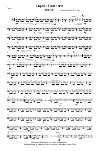 ã 4
2 ..œ> œœœ œœ
F
œ> œœœ œœ œ> œœœ œœ
f
œ> œœœ œœ
J
œ>
‰ œ
æ
ƒ
J
œ>
‰ œ
æ
Coda
J
œ>
‰ œ
æ
œ>
Œ
%
œ œœœ œ
F
ã
10
œ
æ
œ œœ œ œœœ œ œ
æ
œ œœ œ œœœ œ
f
œ
æ
œ œœ œ œœœ œ
F
œ
æ
œ œœ œ œœœ œ
p
œ
æ
œ œœ œ œœœ œ
F
ã
20
œ
æ
œ œœ œ œœœ œ
f
œ
æ
œ œœ œ œœœ œ œ
æ
œ œœ œ œœœ œ
p
œ
æ
œ œœ œ œœœ œ œ
æ
œ œœ œ œœœ œ
ã
30
œ
æ
œ œœ œ œœœ œ
F
œ
æ
œ œœ œ œœœ œ
p
œ
æ
œ œœ œ œœœ œ œ
æ
œ œœ œ œœœ œ œ
æ
œ œœ œ œœœ œ
F
ã ..
40
œ
æ
œ œœ œ œœœ œ
F
œ
æ
œ œœ œ œœœ œ
f
œ
æ
œ œœ
J
œ>
‰ œ
æ
ƒ
J
œ>
‰ œ
æ
ﬁ
J
œ>
‰ œ
æ
1.
œ>
Œ
2.
œ œœœ œ
ã
50
J
œ>
‰ Œ
ƒ
œ> œ>œ>œ> œ>
J
œ>
‰ Œ œ> œ>œ>œ> œ>
J
œ>
‰ Œ
J
œ>
‰ Œ œ> œ>œ>œ> œ> œ> œ>œ>œ> œ> œ> .œ> œ>
J
œ>
‰ Œ
ã ..
60
œ œœœ œ
ƒ
œ
æ
œ œ œ œœœ œ œ
æ
œ œ œ œœœ œ œ
æ
œ œ œ œœœ œ œ
æ
œ œœ œ œœœ œ œ
æ
œ œœ
ã
70
œ œœœ œ œ
æ
œ œœ œ> œœœ> œœ œ> œœœ> œœ ˙>
æ
œ>œ>œ>œ>œ>œ>
3 3
œ œœœ œ œ
æ
œ œ œ œœœ œ œ
æ
œ œ
ã
80
œ œœœ œ œ
æ
œ œ œ œœœ œ œ
æ
œ œœ œ œœœ œ œ
æ
œ œœ œ œœœ œ œ
æ
œ œœ œ> œ>œ>œ> œ> œ> œ>œ>œ> œ>
ã .. ..
90 1.
œ> .œ> œ>
J
œ>
‰ Œ
2.
œ œœœ œ D.S. al Coda
œ
æ
œ œœ
ﬁ
œ
æ
œ œœ œ>
Œ
ƒ
∑ œ œœœ œ
F
œ
æ
œ œœ
ã
100
œ œœœ œ œ
æ
œ œœ œ œœœ œ œ
æ
œ œœ œ œœœ œ œ
æ
œ œœ œ œœœ œ œ
æ
œ œœ œ œœœ œ œ
æ
œ œœ
ã
110
œ œœœ œ œ
æ
œ œœ œ œœœ œ œ
æ
œ œœ œ œœœ œ
f
œ
æ
œ œœ œ œœœ œ œ
æ
œ œœ œ œœœ œ œ
æ
œ œœ
ã
120
œ œ œœ œ œ
æ
œ œ œ
F
œ œœ œ œ œ
æ
œ œ œ œ œ œ œ œ œ
æ
œ œœ œ œ œœ œ œ
æ
œ œ œ
ã ..
128 1.
œ œ œœ œ œ
æ
œ œ œ
2.
œ œœ œ œ D.C. al Coda˙
æ
>
Coda
œ>
Œ
ƒ
œ>
Œ œ> .œ> œ>
J
œ>
‰ Œ
Governo do Estado do Ceará - Secretaria da Cultura
Sistema Estadual de Bandas de Música - Partitura editada em Março/ 2009
Capitão Humberto
Caixa
Dobrado Argemiro Correia de O. Neto
 