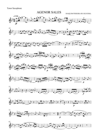 
JOAQUIM PEREIRA DE OLIVEIRA
Tenor Saxophone
q=116
AGENOR SALES

ff
   

 
    

 
  
  


     
3
10



 
 
     
   
       
 
19

p
      
      
  
p

  

     

28




 

    
 


 


  
p
  
3
3 3
3
36
     
  
p

     
  
3 3
3
3 3 3
43



       







  
    
   
p

 

53

  


  
    
        
f


 





63



  





 
     
    
  


  
p
  
    

72
  

  

  

 

 

 
p
      

  
82
      
         
 
  
  
 