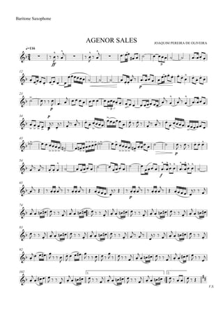 
JOAQUIM PEREIRA DE OLIVEIRA
Baritone Saxophone
q=116
AGENOR SALES
  
ff



 
  


 
 
        
3
12
       
      



p
  

 


 
 

23
  

 
p

  
           

     
 


 

 
3
34
 



p
p
  


 
 
 
 



  
  
  
 
 
 

 

 
43
    






    






   







   
   
p

  
    
54
 
 
   

     
 
 

f
  
















65
 
     
    
   
  
p
  
    
   
  

74
 

   
   
 

   
   
 

   
   
 

   
   
 

  
83
 
   
 

   
   
 

   
   


 


  
 

   
   

92
 
   
   



   
   


 

  
   
 

   
   
 

   
   

102 1.

2.
V.S.
 

   
   
 

   
   
 

   
   
 

   
    
  

 