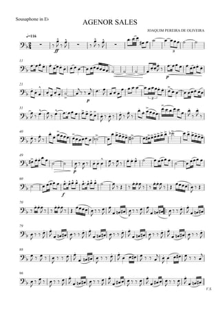 
JOAQUIM PEREIRA DE OLIVEIRA
Sousaphone in Eb
q=116
AGENOR SALES
  
ff

  

 

  


 
      
3
11


 

           

 
p
   

21






 
 




 
p

  
   
       

    
3
31


   
        


 

 
  
 

 


   
 
 

 
40



  
 

 
 

  

 
          
49


    
 
p


 

   
 
  
        
   
60
   
f
       
      
     
    

 
70

    
     
    

  


    

  


    

  


   
79
 

  


    

  


    

  


    

  


    

  

88


  
  

  


    

  


    
   
 

   
   

96
V.S.

 

 
  

  


    

  


    

  


    

  


   
 