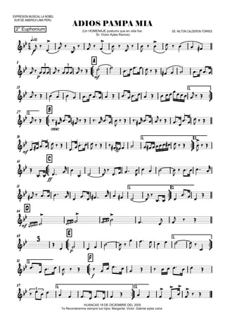 EXPRESION MUSICAL LA NOBEL
SUR DE AMERICA LIMA PERU
q=85
2° Euphonium
ADIOS PAMPA MIA
HUANCAS 18 DE DICIEMBRE DEL 2005
Te Recordaremos siempre tus hijos: Margarita, Victor ,Gabriel aylas colca
(Un HOMENAJE postumo que en vida fue:
Sr; Victor Aylas Ramos)
DE: NILTON CALDERON TORRES
8



A
18 1.



2.27



B
36 1.



2.
45



C
55 1.



2.
D64
69



E 1.



2.81



F
87 1.



2.


f

p mf
3 3


cresc.

mf

ff


mf


p

f
 3

 



 

  
  





  

 
 
    

  
  
   
   
        


                  
 

   
  
   
  

   
  

  

 



 


  


 

 

 


  


 

   
            
   

 

   
 
  
 
   

   

    


     

     

   
 
  
  

   

   

   

 
 
  

     


  
    
 


   

               
              







  
 