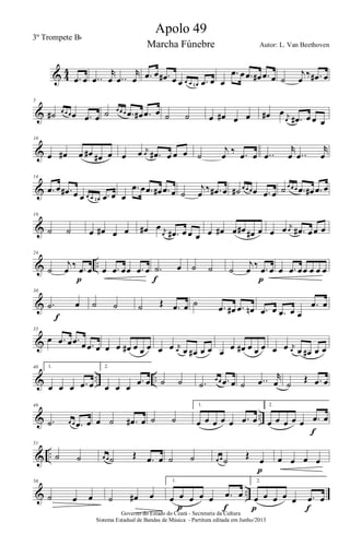 & 4
4
.œ œ ..œ
r
œ ..œ
r
œ .œ œ .œ# œ œ œ œ œn .œ œ œ
.œ œ .œ œ# .œ œ ˙
j
œ
‰ .œ# œ
&
5
˙# œ œ œ œ .œ œ ˙ œ œ œ .œ œ# .œ œ ˙ ˙ œ œ# œ œ œ# œ j
œ .œ# œ œ œ
&
10
œ œ# œ œ# œ# œ œ œ j
œ .œ# œ œ œ ˙
j
œ ‰ .œ œ ..œ
r
œ ..œ
r
œ
&
14
.œ œ .œ# œ œ œ œ œn .œ œ œ
.œ œ .œ œ# .œ œ ˙
j
œ ‰ .œ# œ ˙# œ œ œ œ .œ œ ˙ œ œ œ .œ œ# .œ œ
&
19
˙ ˙ œ œ# œ œ œ# œ j
œ .œ# œ œ œ œ œ# œ œ# œ# œ œ œ j
œ .œ# œœ œ
& ..
24
˙
j
œ ‰ .œ œ
p
œ .œ œœ .œ œ .˙ œ
f
˙ ˙ ˙
j
œ ‰ .œ œ
p
œ .œ œœ œ œ œ
&
30
.˙ œ
f
˙ ˙ ˙ Œ .œ œ ˙ .œ œ# .œ œn .œ œ .œ œ œ
.œ œ
&
35
œ .œ œ .œ œ .œ œ œ œ œ# œ œ œ œ œ j
œ œ œ# œ œ œ œ œ# œ œ œ œ œ j
œ œ œ# œ œ
& .. ..
40 1.
œ œ œ .œ œ
2.
œ œ œ
.œ œ ˙ ˙ .˙
œ œ .œ œ ˙ ..œ
r
œ ˙
Œ .œ œ
& ..
46
.˙ œ œ .œ œ œ ˙ .œ# œ ˙ ˙
1.
œ œ œ œ œ .œ œ
2.
œ œ œ œ œ .œ œ
f
& ..
51
˙ ˙ œ œ ˙ Œ .œ œ ˙ ˙ œ œ ˙
Œ
œ
p
œ œ œ œ
& ..
56
˙ œ œ ˙ œ# œ
1.
œ œ œ œ œ .œ œ
fp
2.
œ œ œ œ œ .œ œ
p fGoverno do Estado do Ceará - Secretaria da Cultura
Sistema Estadual de Bandas de Música - Partitura editada em Junho/2013
Apolo 49
Autor: L. Van Beethoven
3º Trompete Bb
Marcha Fúnebre
 