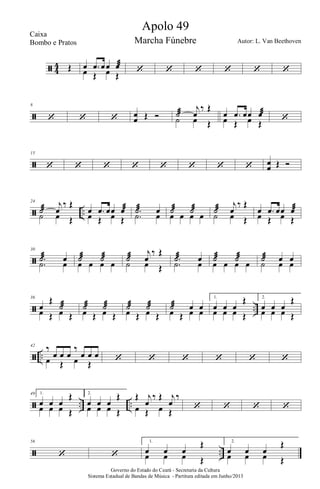 ã 4
4 Œ œ .œ œœ œæ
œ Œ œ Œ ‘ ‘ ‘ ‘ ‘ ‘
ã
8
‘ ‘ ‘ œ
œ Œ Ó ˙æ
j
œ
‰ Œ
˙ œ Œ
œ .œ œœ œæ
œ Œ œ Œ ‘
ã
15
‘ ‘ ‘ ‘ ‘ ‘ ‘ ‘ œ
œ Œ Ó
ã ..
24
˙æ
j
œ
‰ Œ
˙ œ Œ
œ .œ œœ œæ
œ Œ œ Œ
.˙æ œ
.˙ œ
˙æ ˙æ
œ œ œ œ
˙æ
j
œ
‰ Œ
˙ œ Œ
œ .œ œœ œæ
œ Œ œ Œ
ã
30
.˙æ œ
.˙ œ
˙æ ˙æ
œ œ œ œ
˙æ
j
œ
‰ Œ
˙ œ Œ
.˙æ œ
.˙ œ
˙æ ˙æ
œ œ œ œ
˙æ œ œ
˙ œ œ
ã ..
36
œ
Œ
˙æ
œ Œ œ Œ
˙æ ˙æ
œ Œ œ Œ
˙æ ˙æ
œ Œ œ Œ
˙æ œ œœ Œ œ œ
1.
œ œ œ
Œ
œ œ œ Œ
2.
œ œ œ
Œ
œ œ œ Œ
ã ..
42
‰
œ œ œ
‰
œ œ œ
œ Œ œ Œ ‘ ‘ ‘ ‘ ‘ ‘
ã .. ..
49 1.
œ œ œ
Œ
œ œ œ Œ
2.
œ œ œ
Œ
œ œ œ Œ
Œ j
œ
‰ Œ j
œ
‰
œ Œ œ Œ ‘ ‘ ‘ ‘
ã ..
56
‘ ‘
1.
œ œ œ
Œ
œ œ œ Œ
2.
œ œ œ
Œ
œ œ œ Œ
Governo do Estado do Ceará - Secretaria da Cultura
Sistema Estadual de Bandas de Música - Partitura editada em Junho/2013
Apolo 49
Autor: L. Van Beethoven
Caixa
Bombo e Pratos Marcha Fúnebre
 