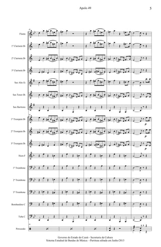 &
&
&
&
&
&
&
&
&
&
&
?
?
?
?
?
ã
bb
#
#
b
bb
bb
bb
bb
Flauta
1º Clarinete Bb
2º Clarinete Bb
3º Clarinete Bb
Sax Alto Eb
Sax Tenor Bb
Sax Barítono
1º Trompete Bb
2º Trompete Bb
3º Trompete Bb
Horn F
1º Trombone
2º Trombone
3º Trombone
Bombardino C
Tuba C
Percussão
20
œ
œ œ# œ œn œ
œ œ œ# œ œ# œ
œ œ œ# œ œ# œ
œ œ# œ œ
œ œ œ# œ œ# œ
œ œ œ# œ œ# œ
œ
Œ
œ
Œ
20
œ œ œ# œ œ# œ
œ# œ œ# œ œ# œ
œ œ# œ œ
Œ œ Œ œn
Œ œ Œ œ
Œ œ Œ œn
Œ œn Œ œ#
Œ
œ
Œ œ#
œ
Œ
œ
Œ
20
‘
œ# œ
Ó
œ# œ
Ó
œ# œ j
œn .œ# œ œ œ
œ# œ j
œ .œ# œ œ œ
œ# œ Ó
œ# œ j
œ .œ# œ œ œ
œ
Œ
œ
Œ
œ# œ j
œ .œ# œ œ œ
œ# œ j
œ .œ# œ œ œ
œ# œ j
œ .œ# œ œ œ
Œ œ Œ œn
Œ œ Œ œ
Œ œ Œ œn
Œ œn Œ œ#
Œ
œ
Œ œ#
œ
Œ
œ
Œ
‘
Œ
œ œ# œ œn œ
Œ
œ œ# œ œ# œ
œ œ œ# œ œ# œ
œ œ# œ œ# œ# œ
Œ œ œ# œ œ# œ
œ œ œ# œ œ# œ
œ
Œ
œ
Œ
œ œ œ# œ œ# œ
œ
œ œ# œ œ# œ
œ œ# œ œ# œ# œ
Œ œ Œ œn
Œ œ Œ œ
Œ œ Œ œn
Œ œn Œ œ#
Œ
œ
Œ œ#
œ
Œ
œ
Œ
‘
œn œ
Œ .œn œ
œn œ
Œ
.œ# œ
œn œ j
œ .œ# œ .œ œ
œ œ j
œ .œ# œ œ œ
œn œ Œ œ# œ
œn œ j
œ .œ# œ œ œ
œ
Œ
œ œ
œn œ j
œ .œ# œ œ œ
œn œ j
œ .œ# œ œ œ
œ œ j
œ .œ# œ œ œ
Œ œ Œ œn
Œ œ Œ œ
Œ œ Œ œn
Œ œn Œ œ#
Œ
œ
Œ œ#
œ
Œ
œ œ
œ
œ Œ Ó
˙
J
œ ‰ Œ
˙
J
œ ‰ Œ
˙
j
œ ‰ Œ
˙
j
œ ‰ Œ
˙
J
œ ‰
.œ œ
˙
j
œ ‰ .œ œ
˙
j
œ
‰ Œ
˙
j
œ ‰ .œ œ
˙
j
œ
‰ .œ œ
˙
j
œ ‰ .œ œ
˙
j
œ ‰ Œ
˙
J
œ ‰ Œ
˙
J
œ ‰ Œ
˙
J
œ ‰ Œ
˙
J
œ ‰ Œ
˙
j
œ
‰ Œ
˙æ
j
œ
‰ Œ
˙ œ Œ
p
p
p
5Apolo 49
Governo do Estado do Ceará - Secretaria da Cultura
Sistema Estadual de Bandas de Música - Partitura editada em Junho/2013
 